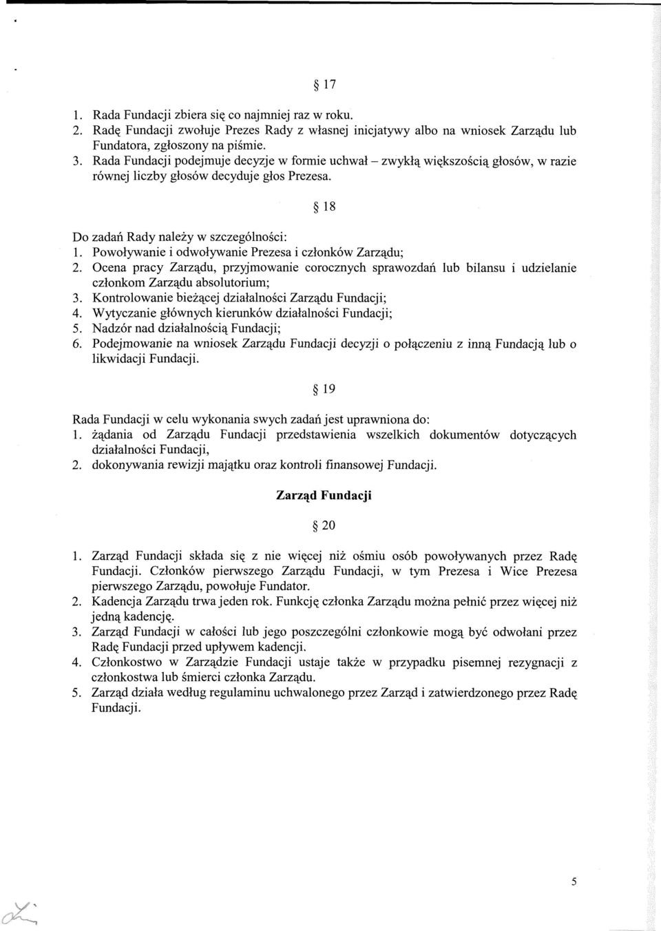 Powoływanie i odwoływanie Prezesa i członków Zarządu; 2. Ocena pracy Zarządu, przyjmowanie corocznych sprawozdań lub bilansu i udzielanie członkom Zarządu absolutorium; 3.