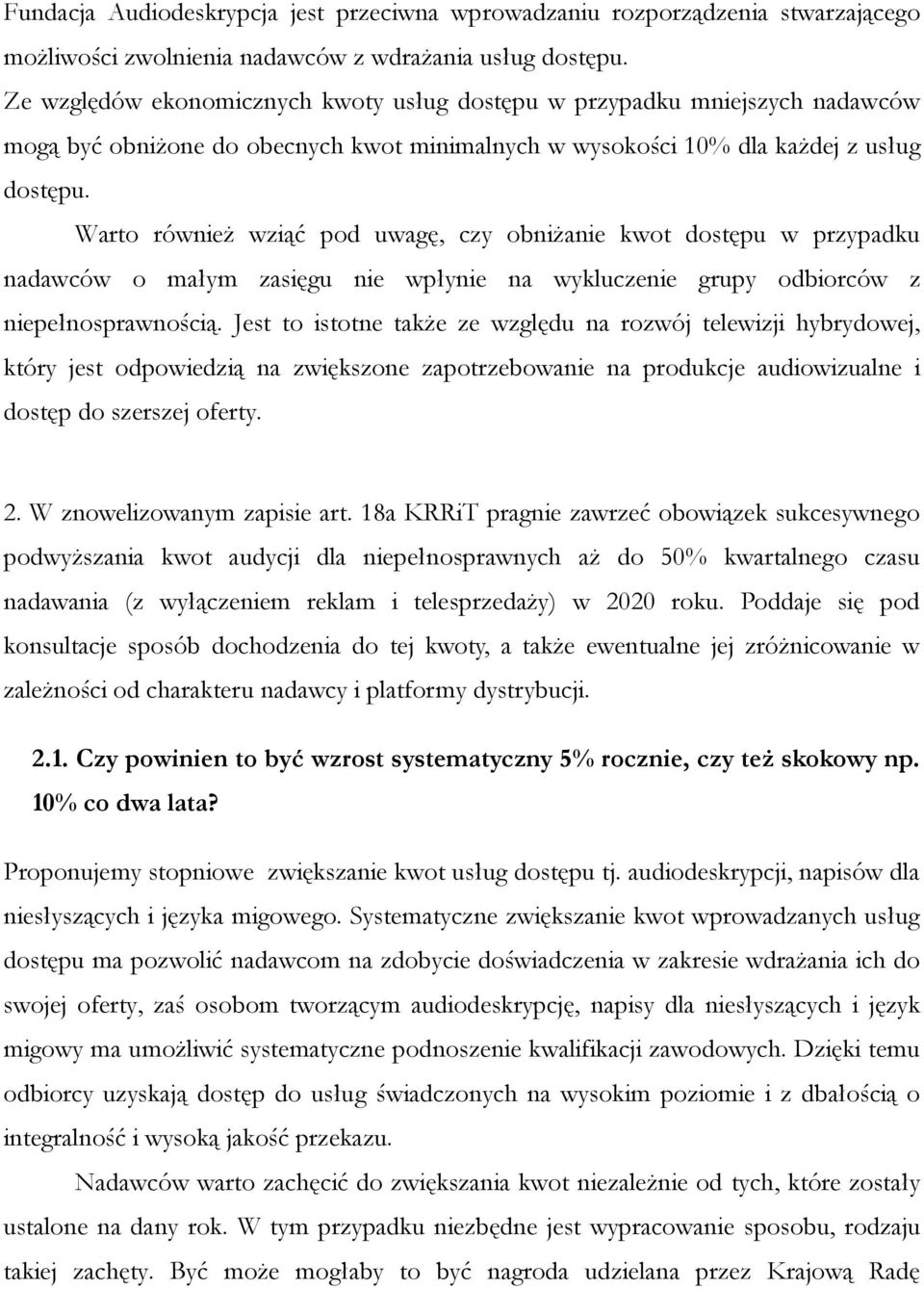 Warto również wziąć pod uwagę, czy obniżanie kwot dostępu w przypadku nadawców o małym zasięgu nie wpłynie na wykluczenie grupy odbiorców z niepełnosprawnością.