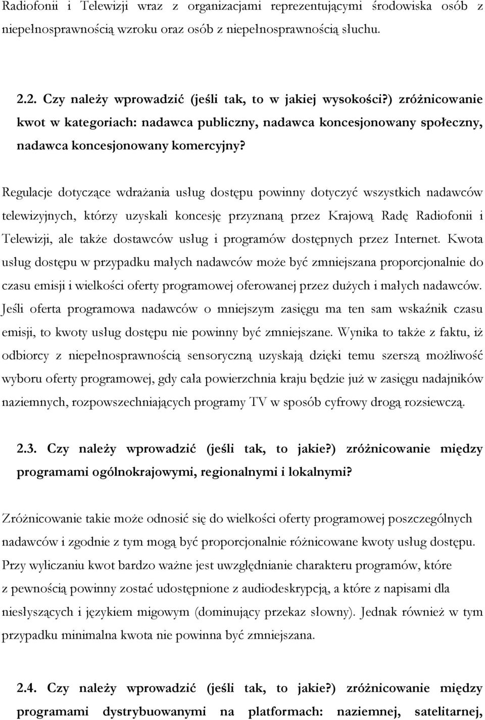 Regulacje dotyczące wdrażania usług dostępu powinny dotyczyć wszystkich nadawców telewizyjnych, którzy uzyskali koncesję przyznaną przez Krajową Radę Radiofonii i Telewizji, ale także dostawców usług