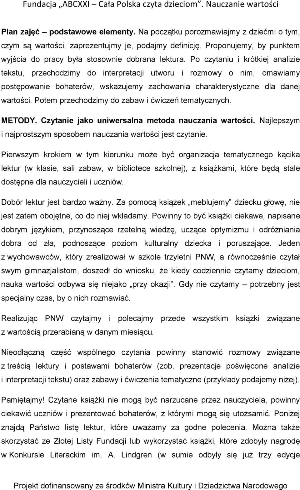 Po czytaniu i krótkiej analizie tekstu, przechodzimy do interpretacji utworu i rozmowy o nim, omawiamy postępowanie bohaterów, wskazujemy zachowania charakterystyczne dla danej wartości.