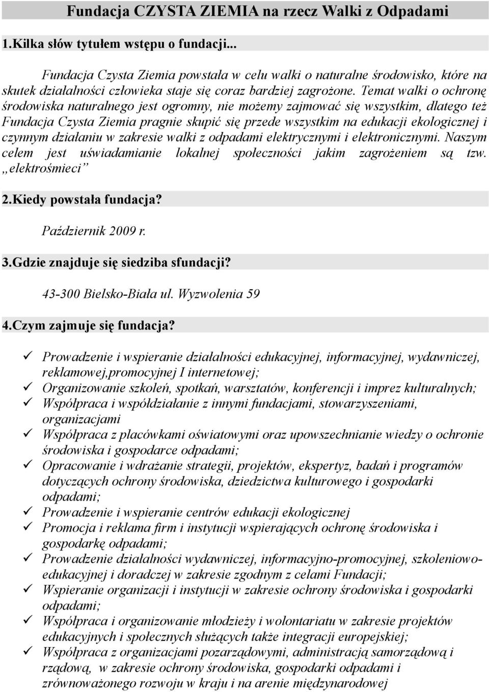 Temat walki o ochronę środowiska naturalnego jest ogromny, nie możemy zajmować się wszystkim, dlatego też Fundacja Czysta Ziemia pragnie skupić się przede wszystkim na edukacji ekologicznej i czynnym