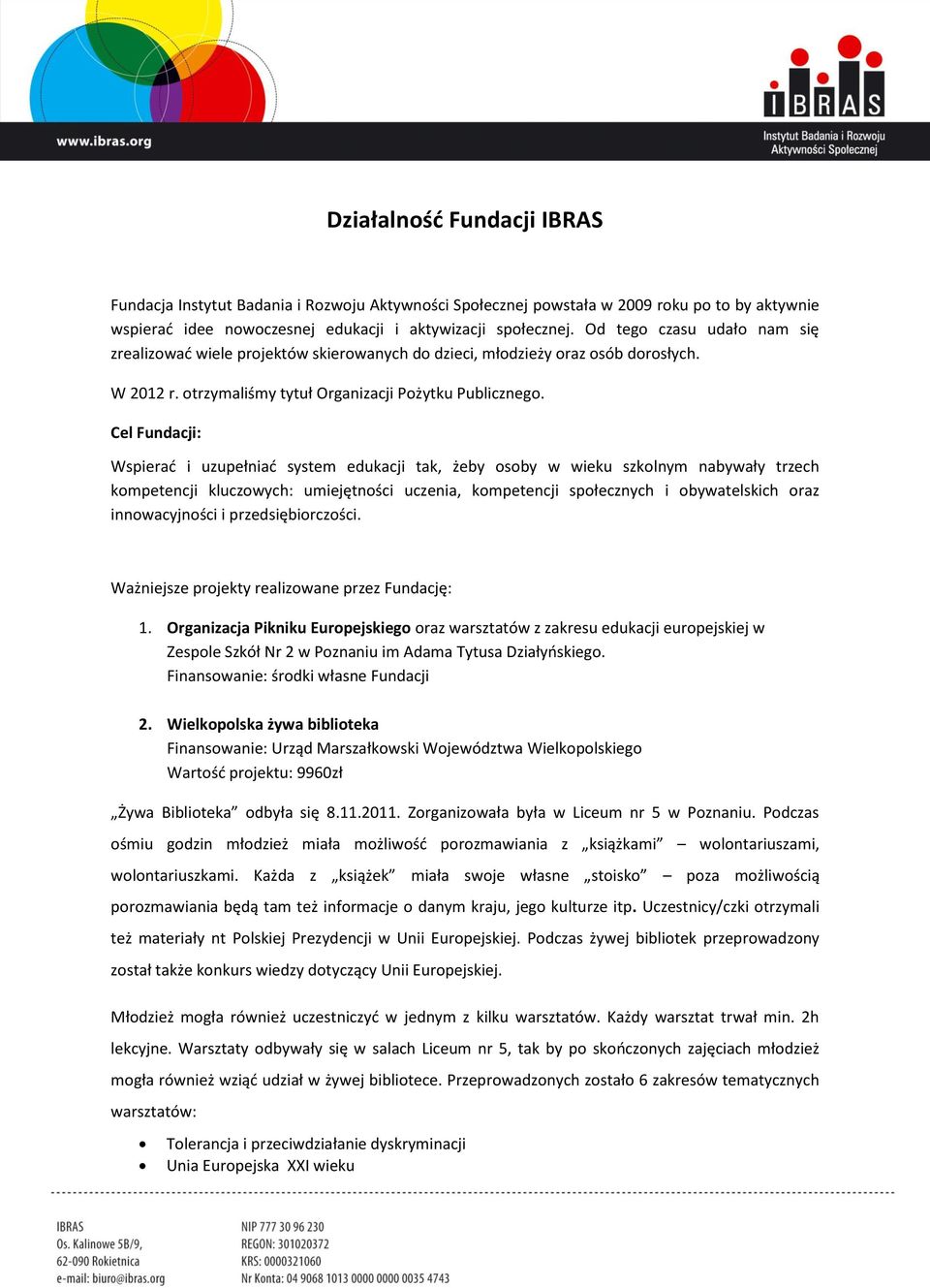 Cel Fundacji: Wspierać i uzupełniać system edukacji tak, żeby osoby w wieku szkolnym nabywały trzech kompetencji kluczowych: umiejętności uczenia, kompetencji społecznych i obywatelskich oraz