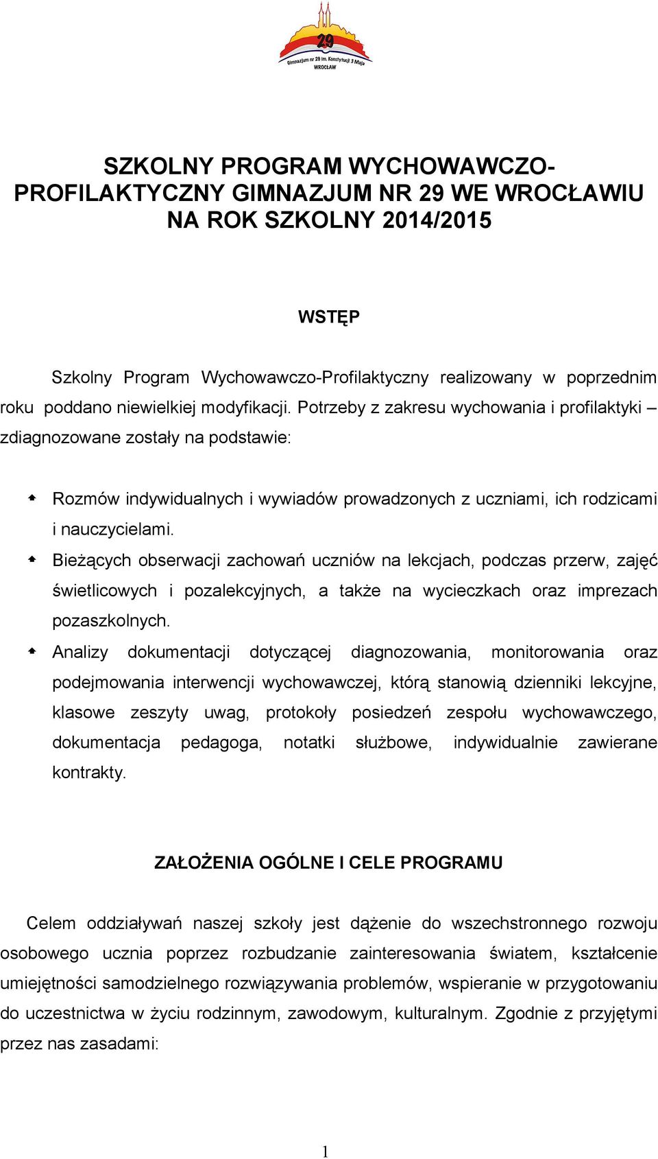 Bieżących obserwacji zachowań uczniów na lekcjach, podczas przerw, zajęć świetlicowych i pozalekcyjnych, a także na wycieczkach oraz imprezach pozaszkolnych.