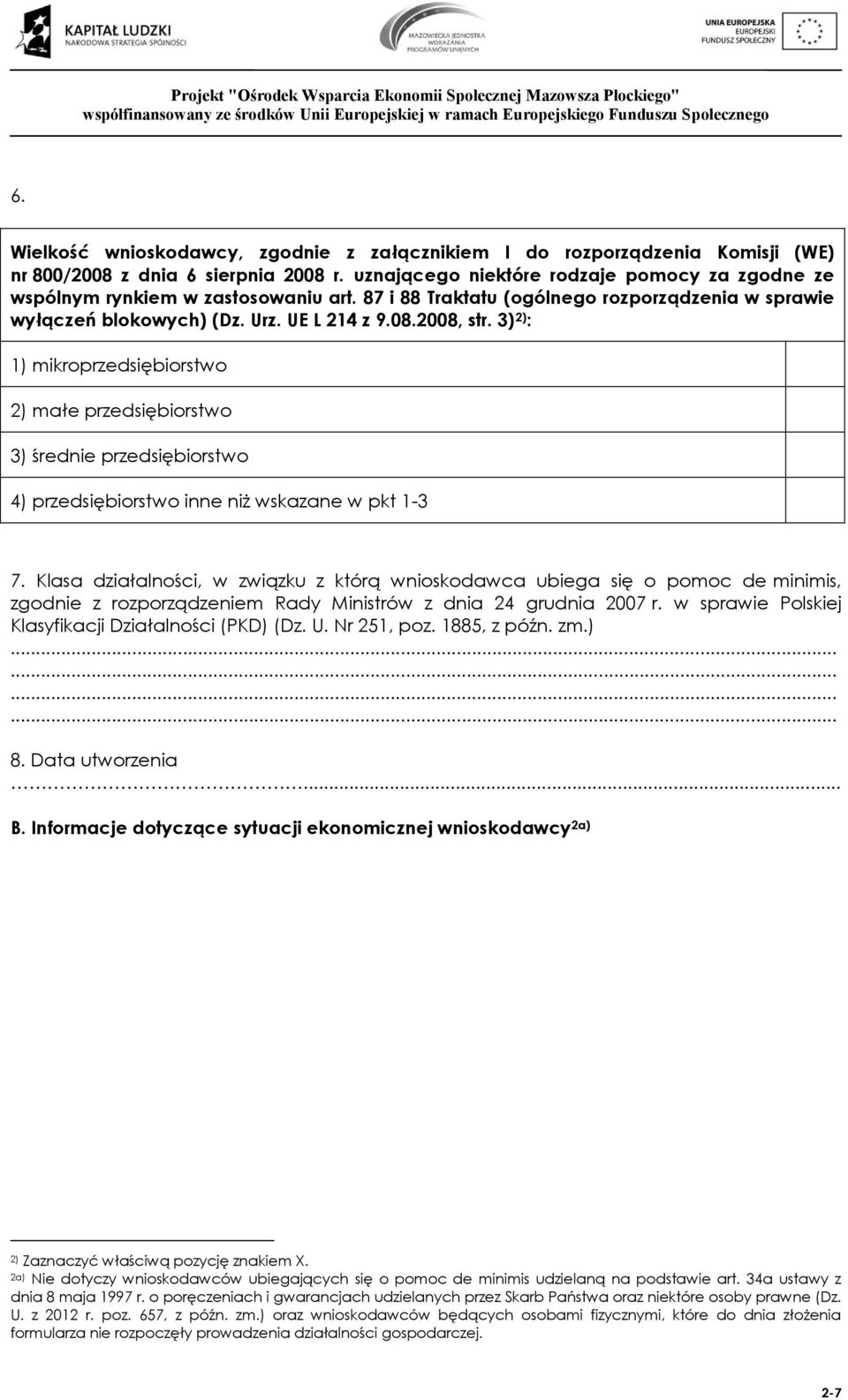 3) 2) : 1) mikroprzedsiębiorstwo 2) małe przedsiębiorstwo 3) śred przedsiębiorstwo 4) przedsiębiorstwo inne niż wskazane w pkt 1-3 7.