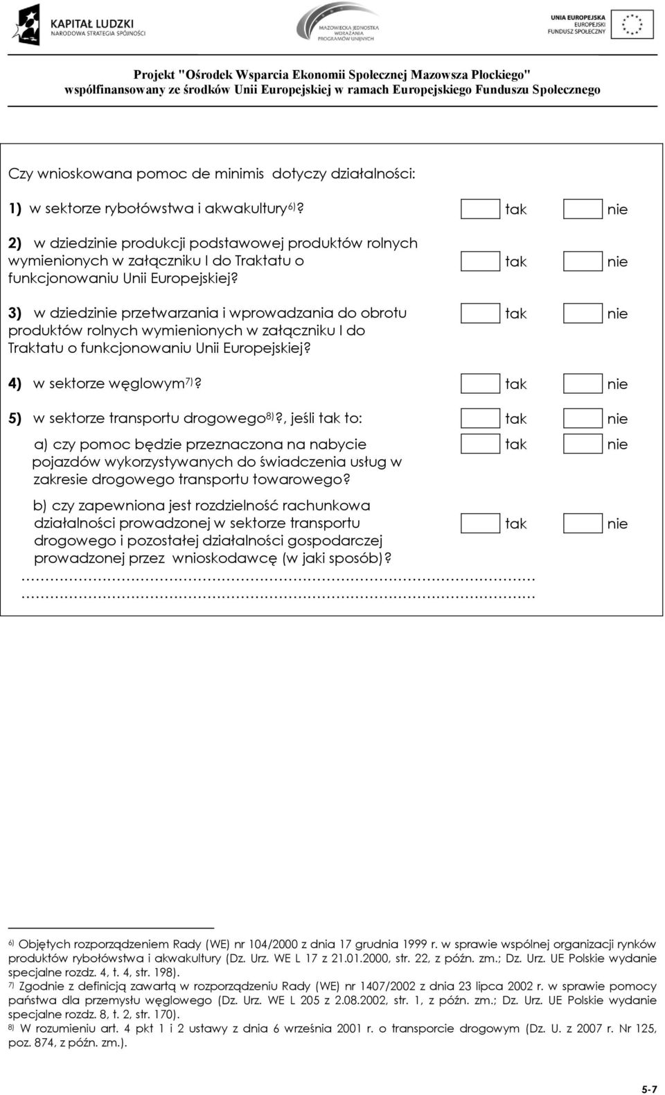 3) w dziedzi przetwarzania i wprowadzania do obrotu produktów rolnych wymienionych w załączniku I do Traktatu o funkcjonowaniu Unii Europejskiej? 4) w sektorze węglowym 7)?