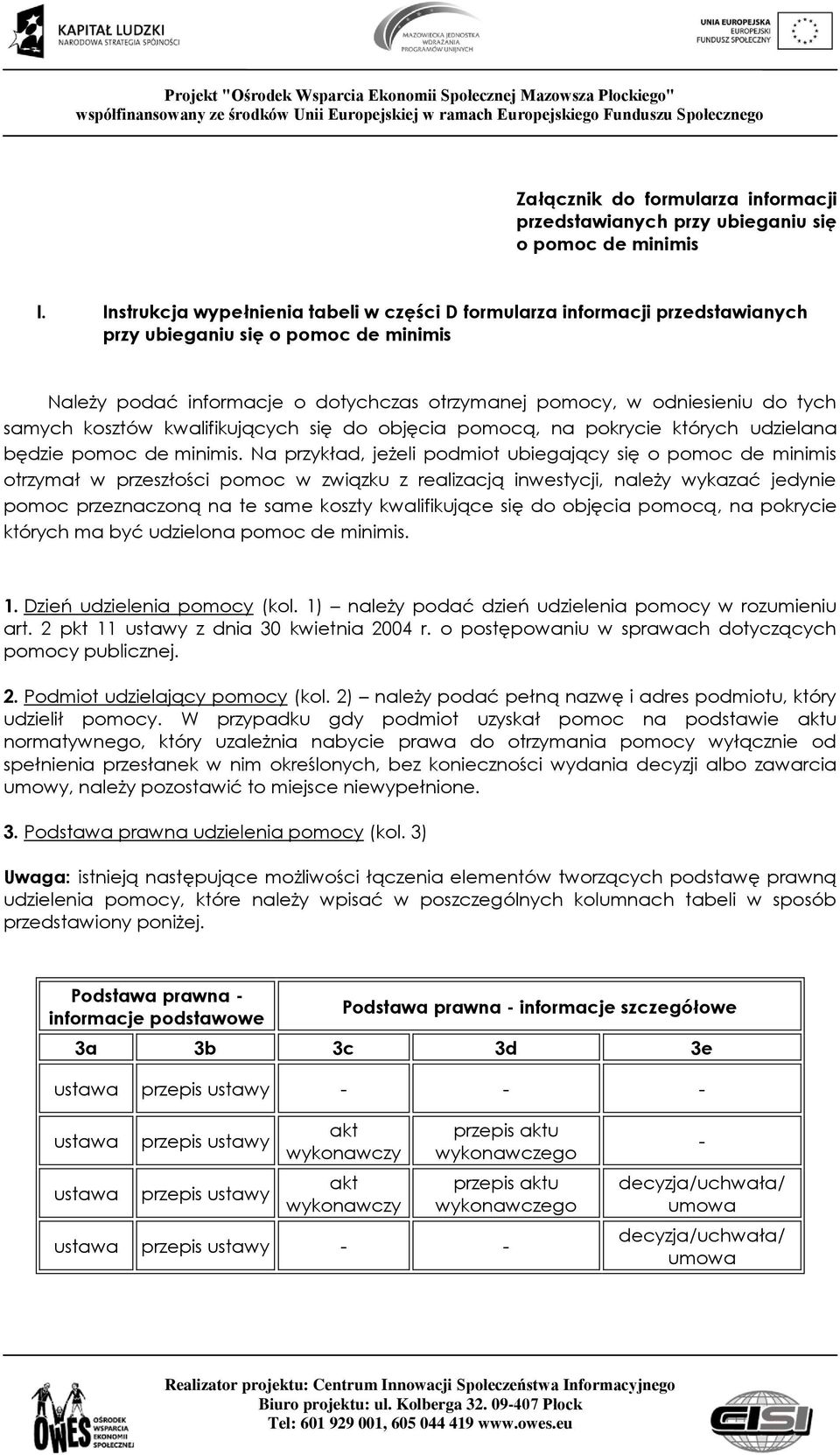 kwalifikujących się do objęcia pomocą, na pokrycie których udzielana będzie pomoc de minimis.