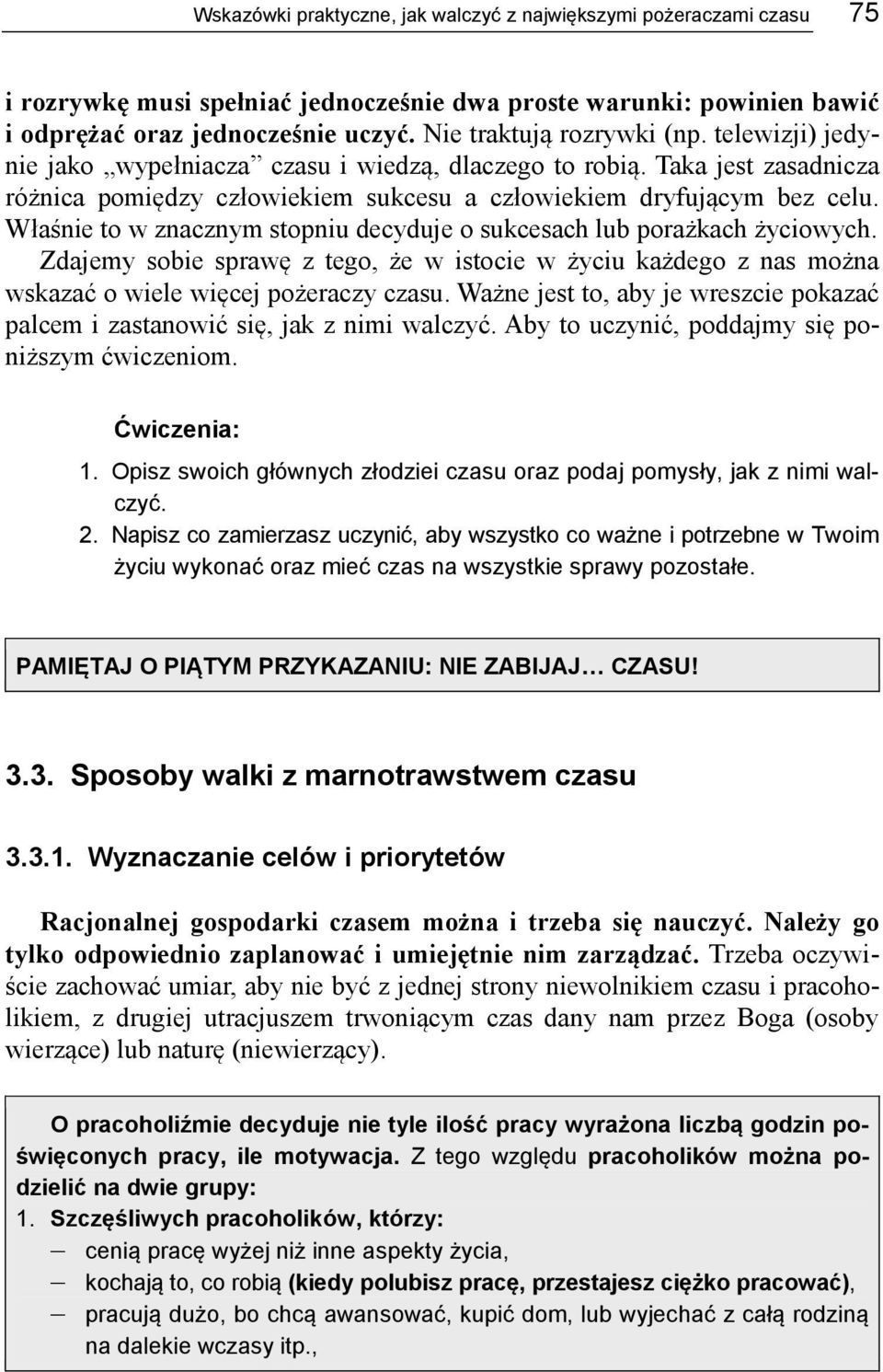 Właśnie to w znacznym stopniu decyduje o sukcesach lub porażkach życiowych. Zdajemy sobie sprawę z tego, że w istocie w życiu każdego z nas można wskazać o wiele więcej pożeraczy czasu.