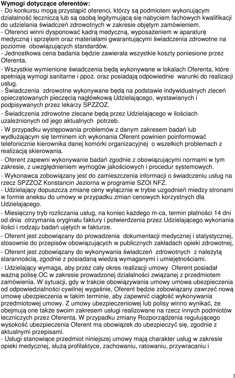 - Oferenci winni dysponować kadrą medyczną, wyposażeniem w aparaturę medyczną i sprzętem oraz materiałami gwarantującymi świadczenia zdrowotne na poziomie obowiązujących standardów.