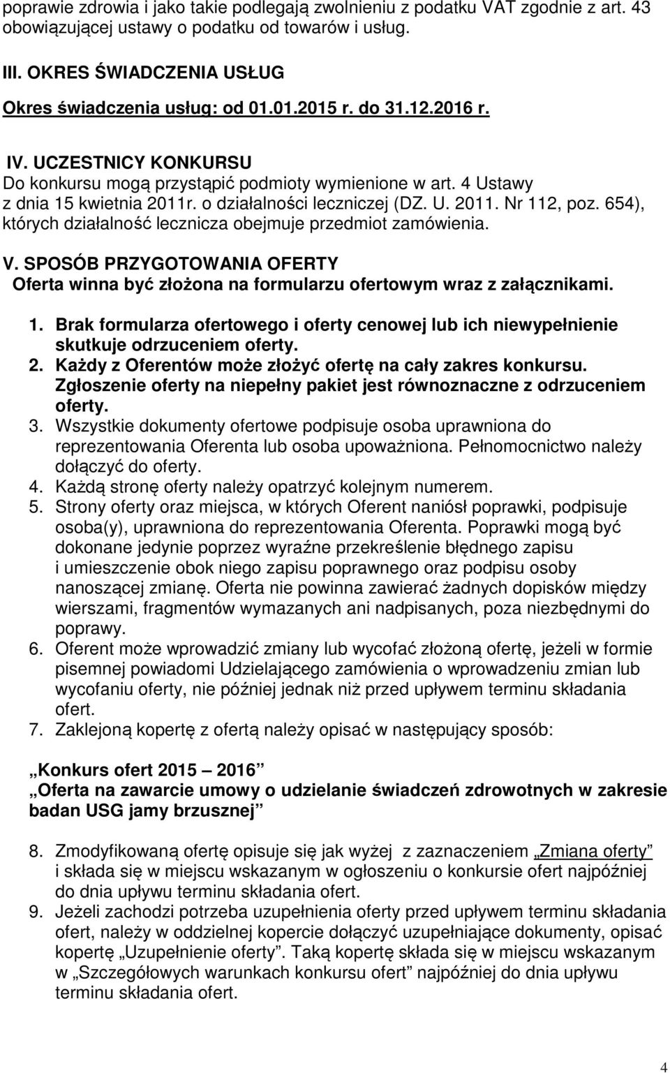 654), których działalność lecznicza obejmuje przedmiot zamówienia. V. SPOSÓB PRZYGOTOWANIA OFERTY Oferta winna być złożona na formularzu ofertowym wraz z załącznikami. 1.