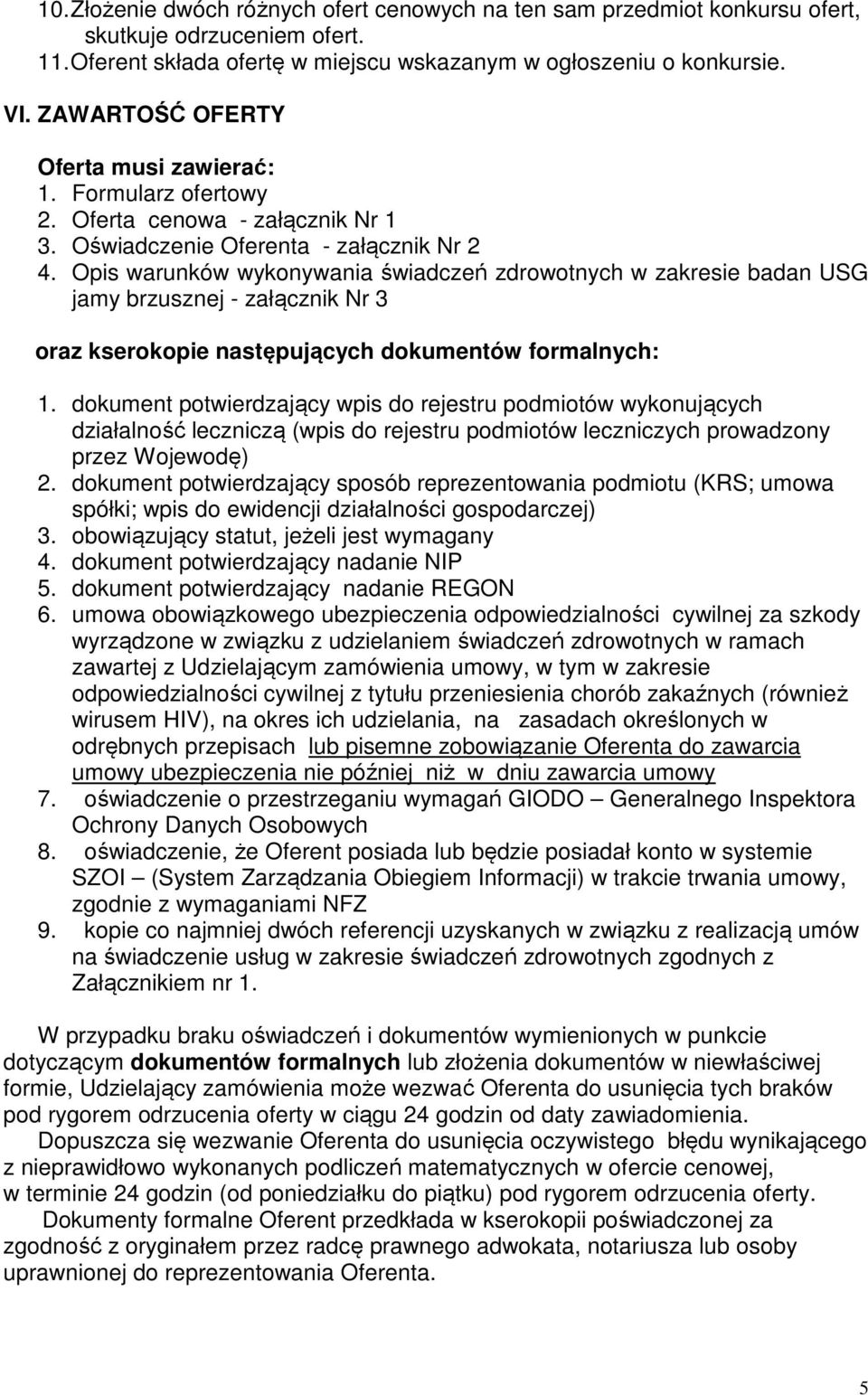 Opis warunków wykonywania świadczeń zdrowotnych w zakresie badan USG jamy brzusznej - załącznik Nr 3 oraz kserokopie następujących dokumentów formalnych: 1.