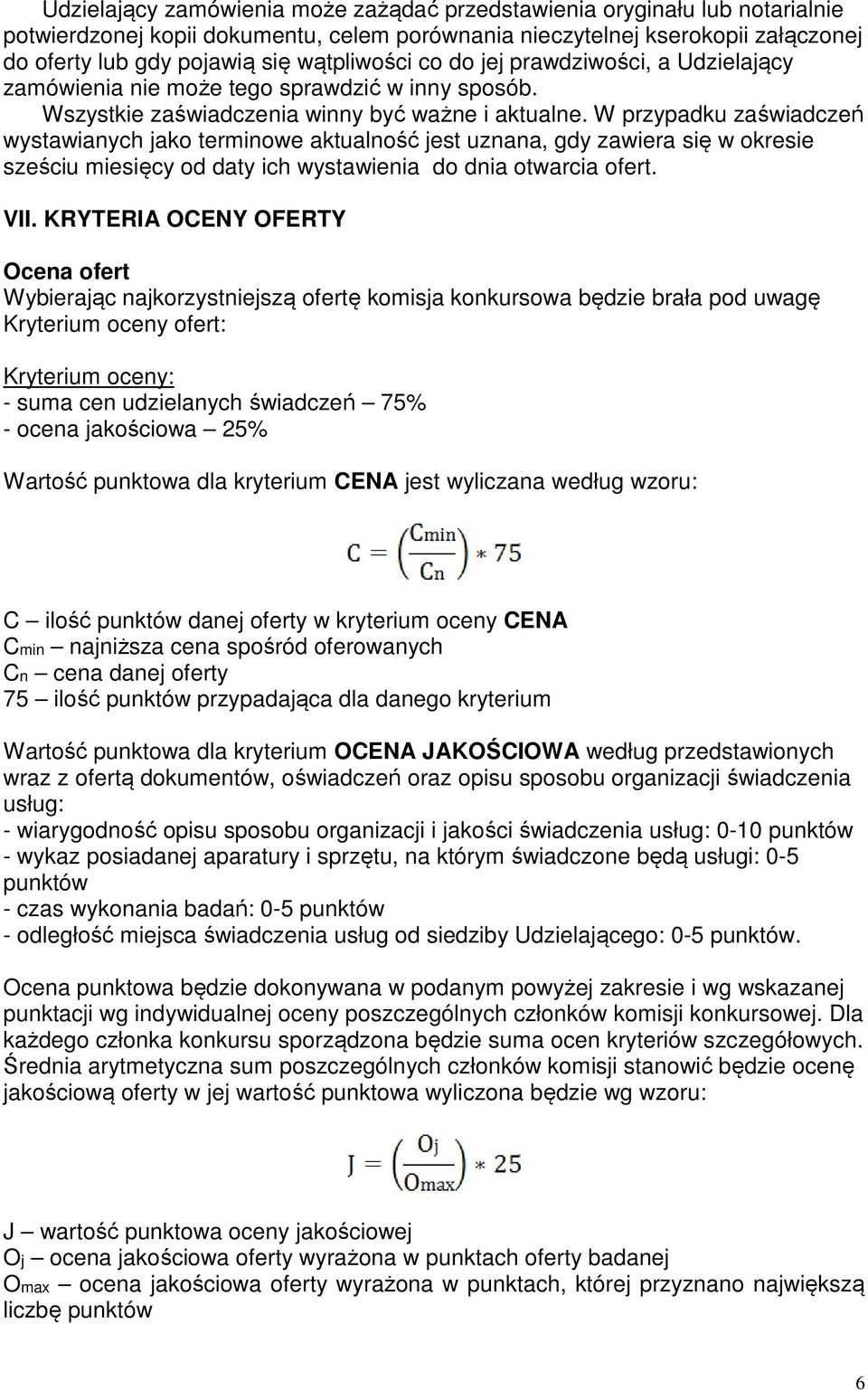 W przypadku zaświadczeń wystawianych jako terminowe aktualność jest uznana, gdy zawiera się w okresie sześciu miesięcy od daty ich wystawienia do dnia otwarcia ofert. VII.