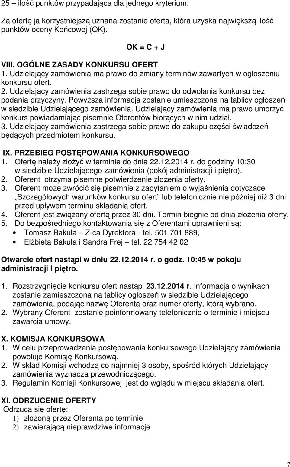 Udzielający zamówienia zastrzega sobie prawo do odwołania konkursu bez podania przyczyny. Powyższa informacja zostanie umieszczona na tablicy ogłoszeń w siedzibie Udzielającego zamówienia.