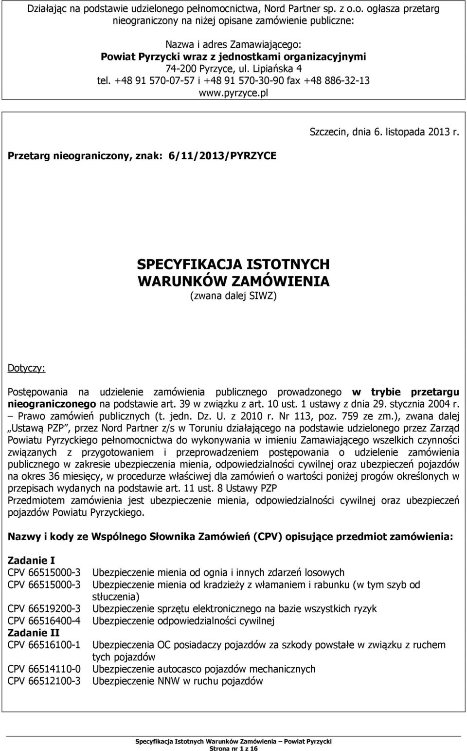 SPECYFIKACJA ISTOTNYCH WARUNKÓW ZAMÓWIENIA (zwana dalej SIWZ) Dotyczy: Postępowania na udzielenie zamówienia publicznego prowadzonego w trybie przetargu nieograniczonego na podstawie art.