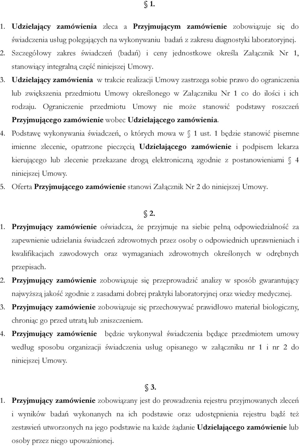 Udzielający zamówienia w trakcie realizacji Umowy zastrzega sobie prawo do ograniczenia lub zwiększenia przedmiotu Umowy określonego w Załączniku Nr 1 co do ilości i ich rodzaju.