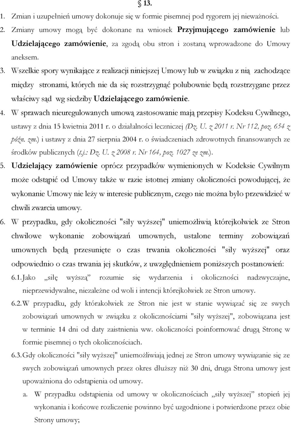 Wszelkie spory wynikające z realizacji niniejszej Umowy lub w związku z nią zachodzące między stronami, których nie da się rozstrzygnąć polubownie będą rozstrzygane przez właściwy sąd wg siedziby