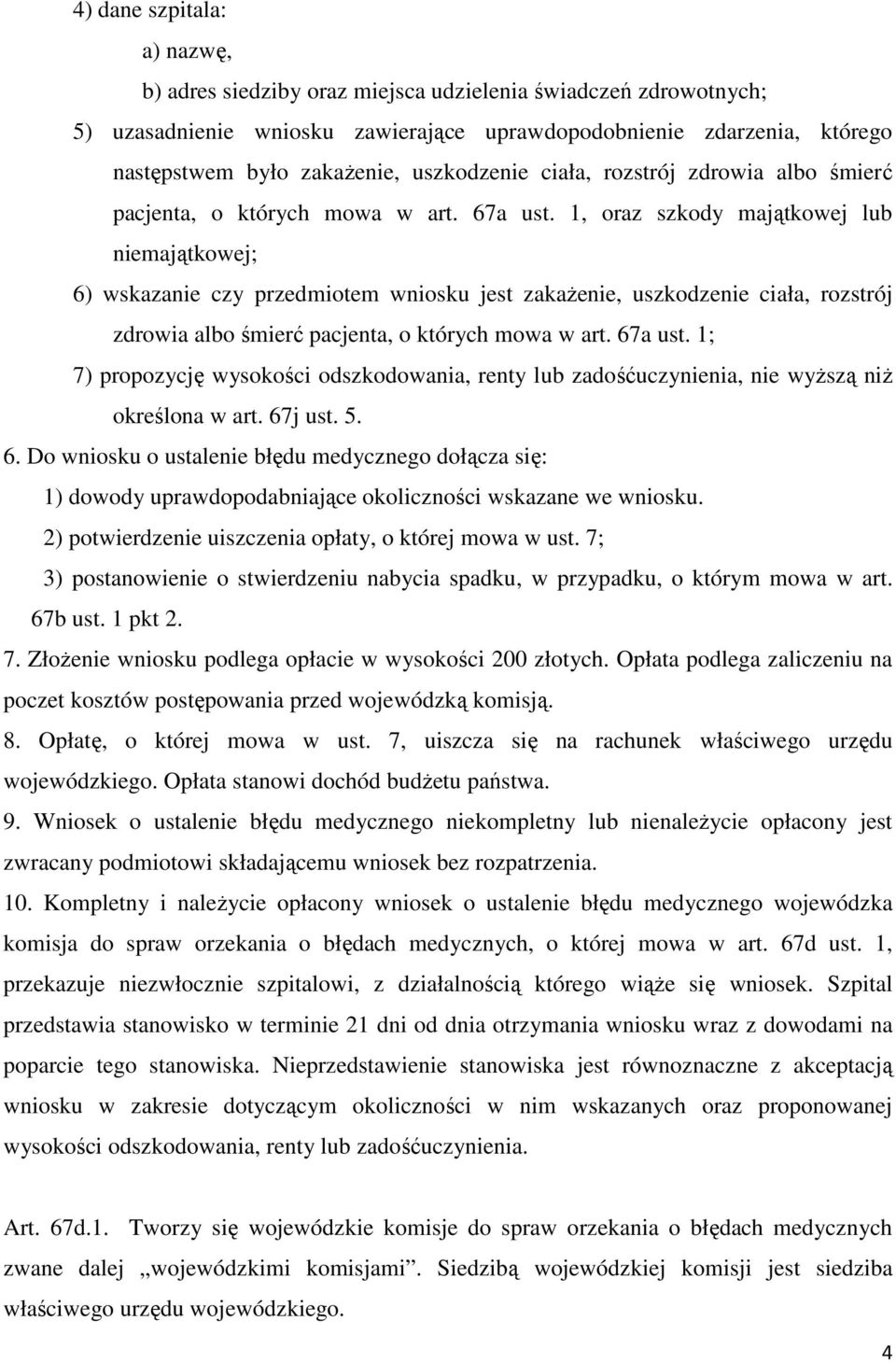 1, oraz szkody majątkowej lub niemajątkowej; 6) wskazanie czy przedmiotem wniosku jest zakażenie,  1; 7) propozycję wysokości odszkodowania, renty lub zadośćuczynienia, nie wyższą niż określona w art.