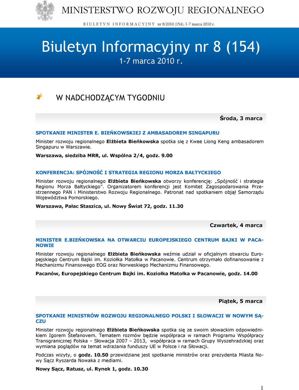 00 KONFERENCJA: SPÓJNOŚĆ I STRATEGIA REGIONU MORZA BAŁTYCKIEGO Minister rozwoju regionalnego ElŜbieta Bieńkowska otworzy konferencję: Spójność i strategia Regionu Morza Bałtyckiego.