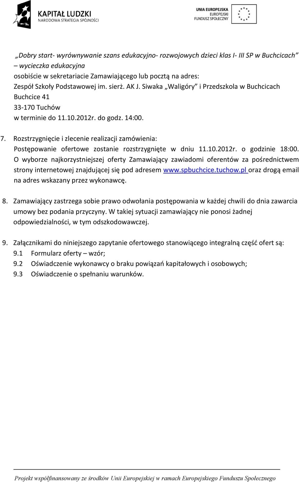 Rozstrzygnięcie i zlecenie realizacji zamówienia: Postępowanie ofertowe zostanie rozstrzygnięte w dniu 11.10.2012r. o godzinie 18:00.