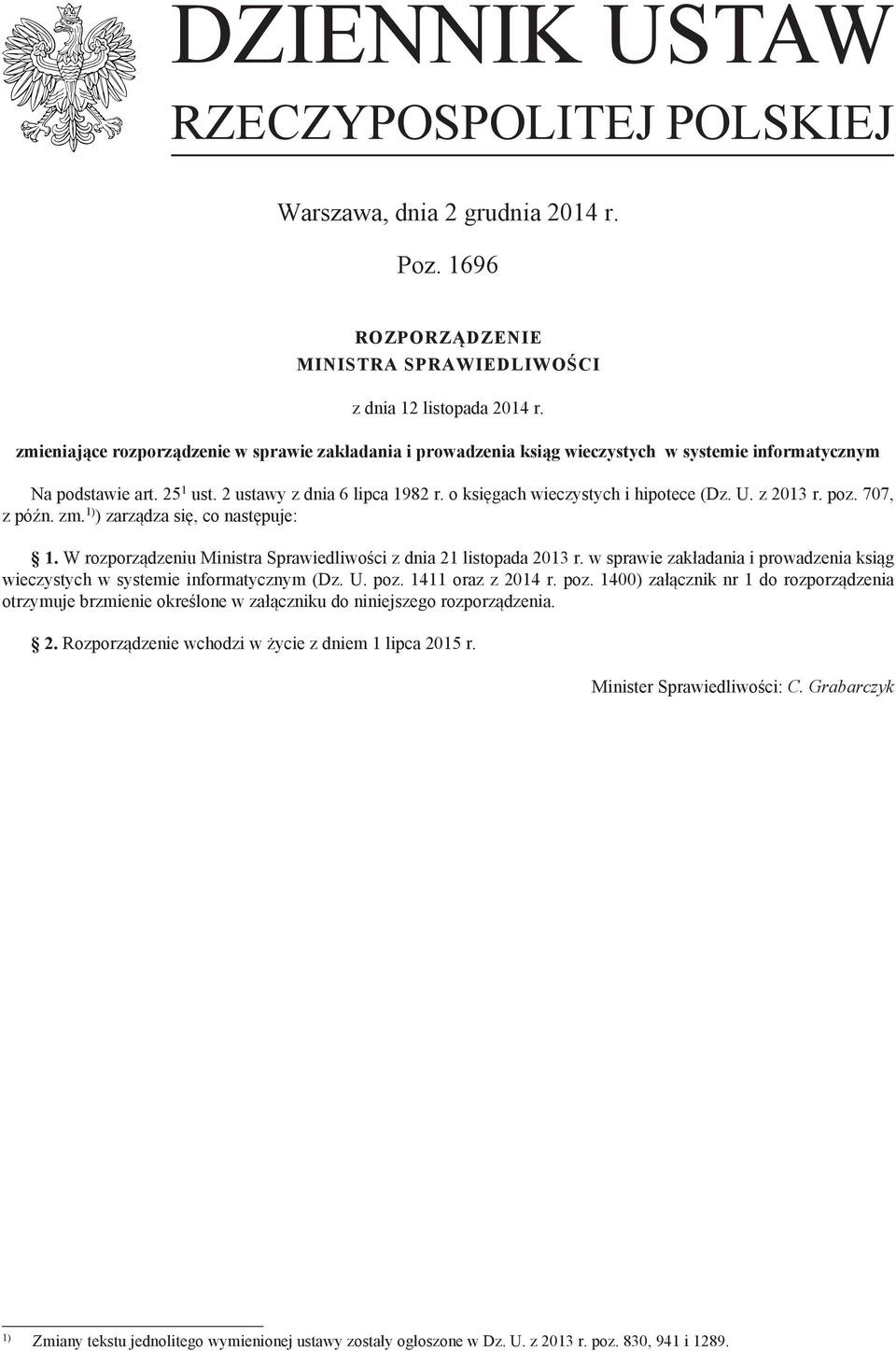 o księgach wieczystych i hipotece (Dz. U. z 2013 r. poz. 707, z późn. zm. 1) ) zarządza się, co następuje: 1. W rozporządzeniu Ministra Sprawiedliwości z dnia 21 listopada 2013 r.
