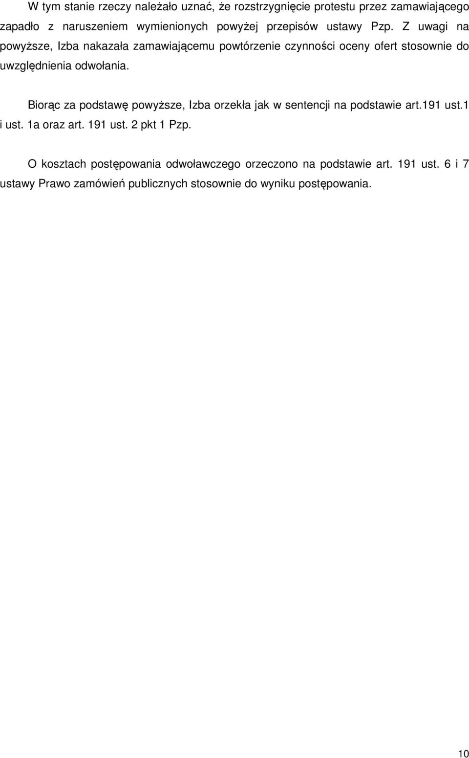 Biorąc za podstawę powyŝsze, Izba orzekła jak w sentencji na podstawie art.191 ust.1 i ust. 1a oraz art. 191 ust. 2 pkt 1 Pzp.