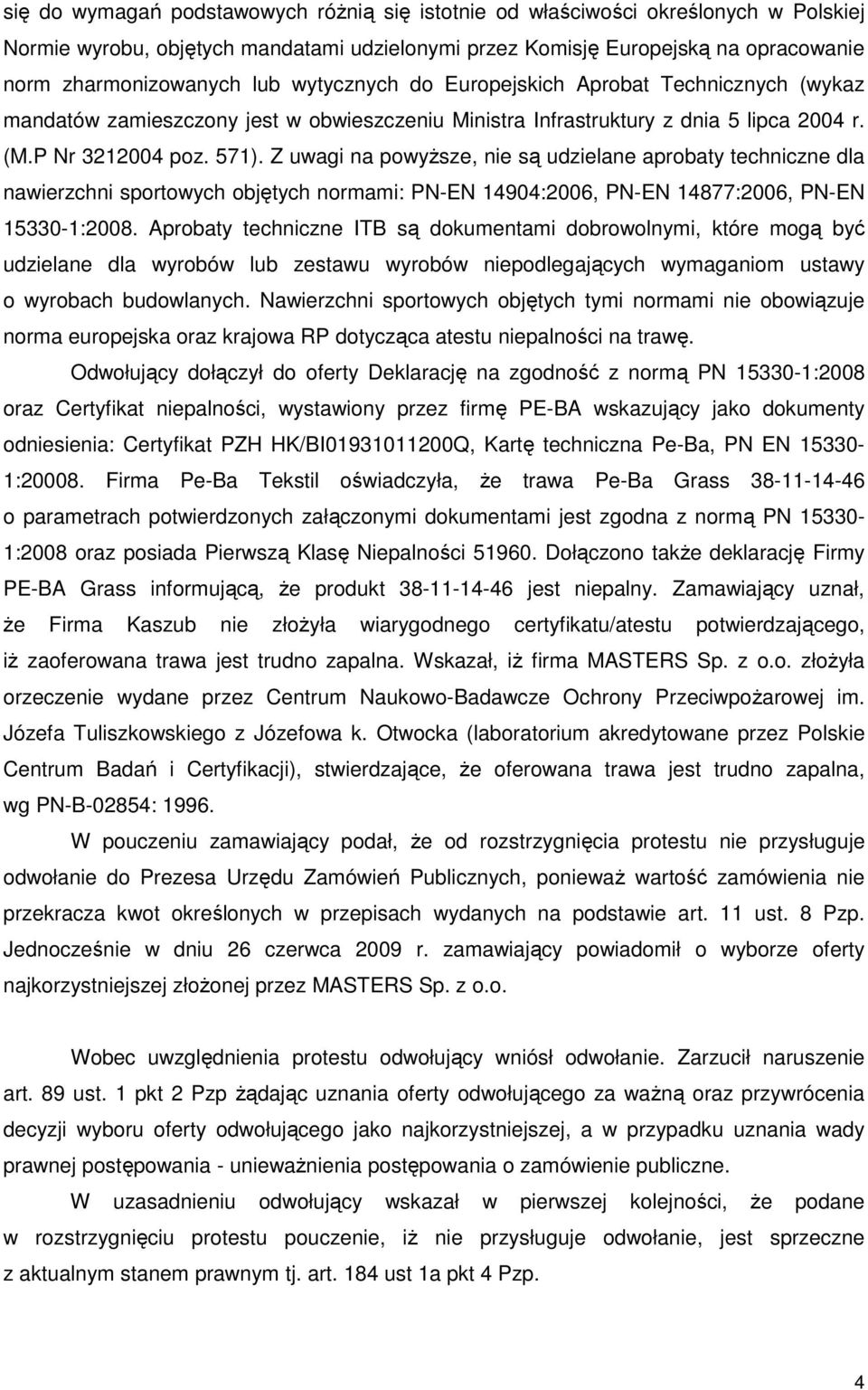 Z uwagi na powyŝsze, nie są udzielane aprobaty techniczne dla nawierzchni sportowych objętych normami: PN-EN 14904:2006, PN-EN 14877:2006, PN-EN 15330-1:2008.