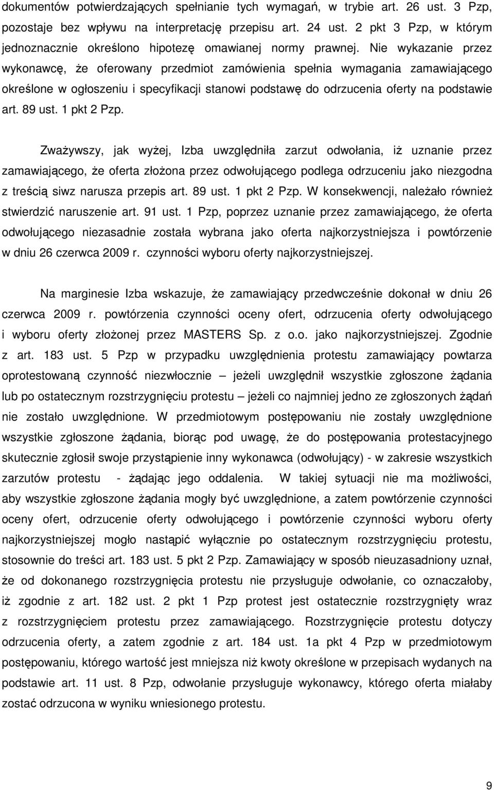 Nie wykazanie przez wykonawcę, Ŝe oferowany przedmiot zamówienia spełnia wymagania zamawiającego określone w ogłoszeniu i specyfikacji stanowi podstawę do odrzucenia oferty na podstawie art. 89 ust.