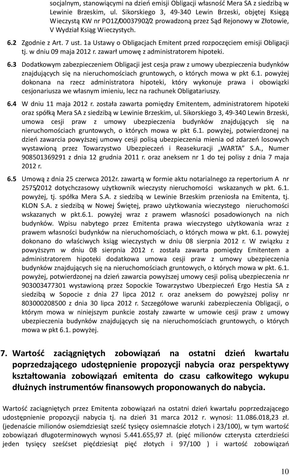 1a Ustawy o Obligacjach Emitent przed rozpoczęciem emisji Obligacji tj. w dniu 09 maja 2012 r. zawarł umowę z administratorem hipoteki. 6.