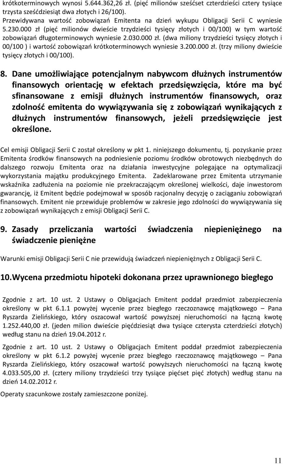 000 zł (pięć milionów dwieście trzydzieści tysięcy złotych i 00/100) w tym wartość zobowiązań długoterminowych wyniesie 2.030.000 zł. (dwa miliony trzydzieści tysięcy złotych i 00/100 ) i wartość zobowiązań krótkoterminowych wyniesie 3.