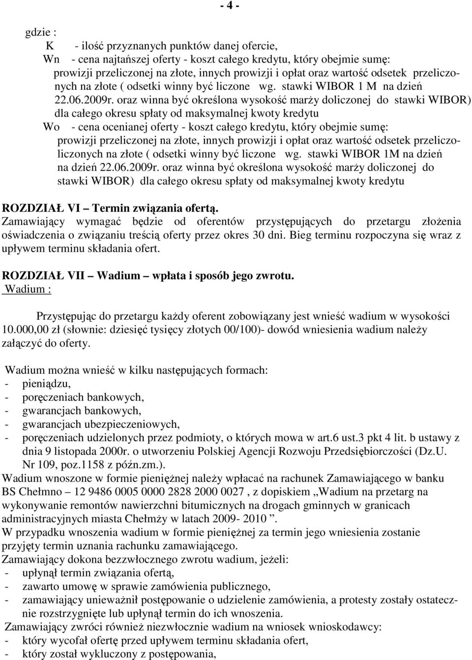 oraz winna być określona wysokość marŝy doliczonej do stawki WIBOR) dla całego okresu spłaty od maksymalnej kwoty kredytu Wo - cena ocenianej oferty - koszt całego kredytu, który obejmie sumę: