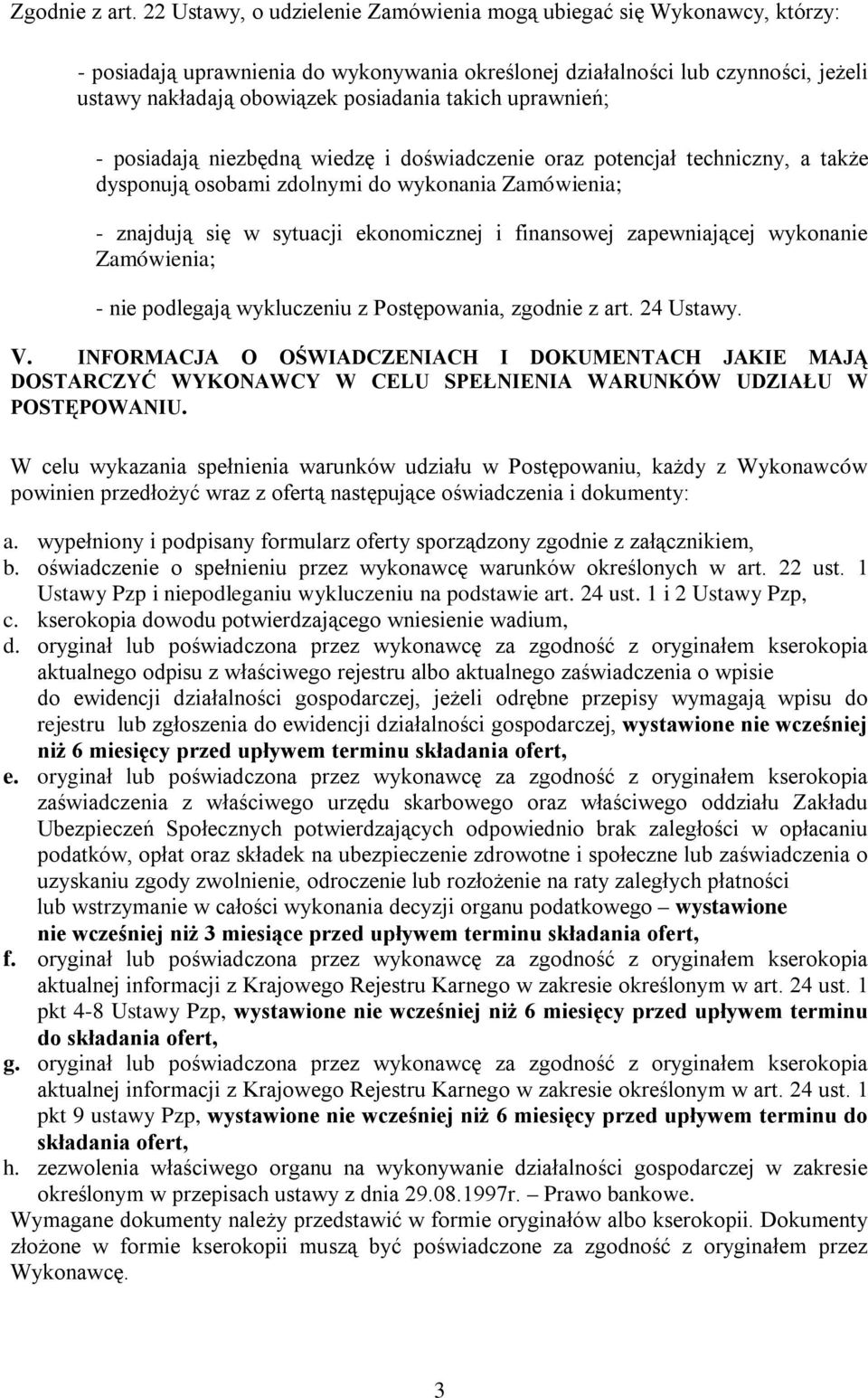 takich uprawnień; - posiadają niezbędną wiedzę i doświadczenie oraz potencjał techniczny, a także dysponują osobami zdolnymi do wykonania Zamówienia; - znajdują się w sytuacji ekonomicznej i