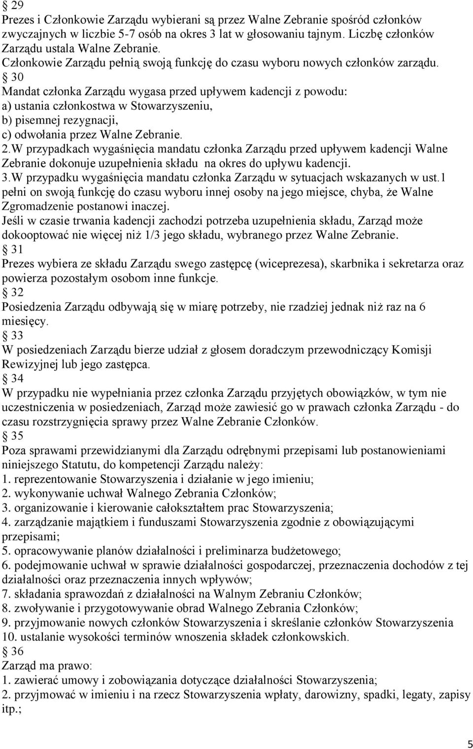 30 Mandat członka Zarządu wygasa przed upływem kadencji z powodu: a) ustania członkostwa w Stowarzyszeniu, b) pisemnej rezygnacji, c) odwołania przez Walne Zebranie. 2.