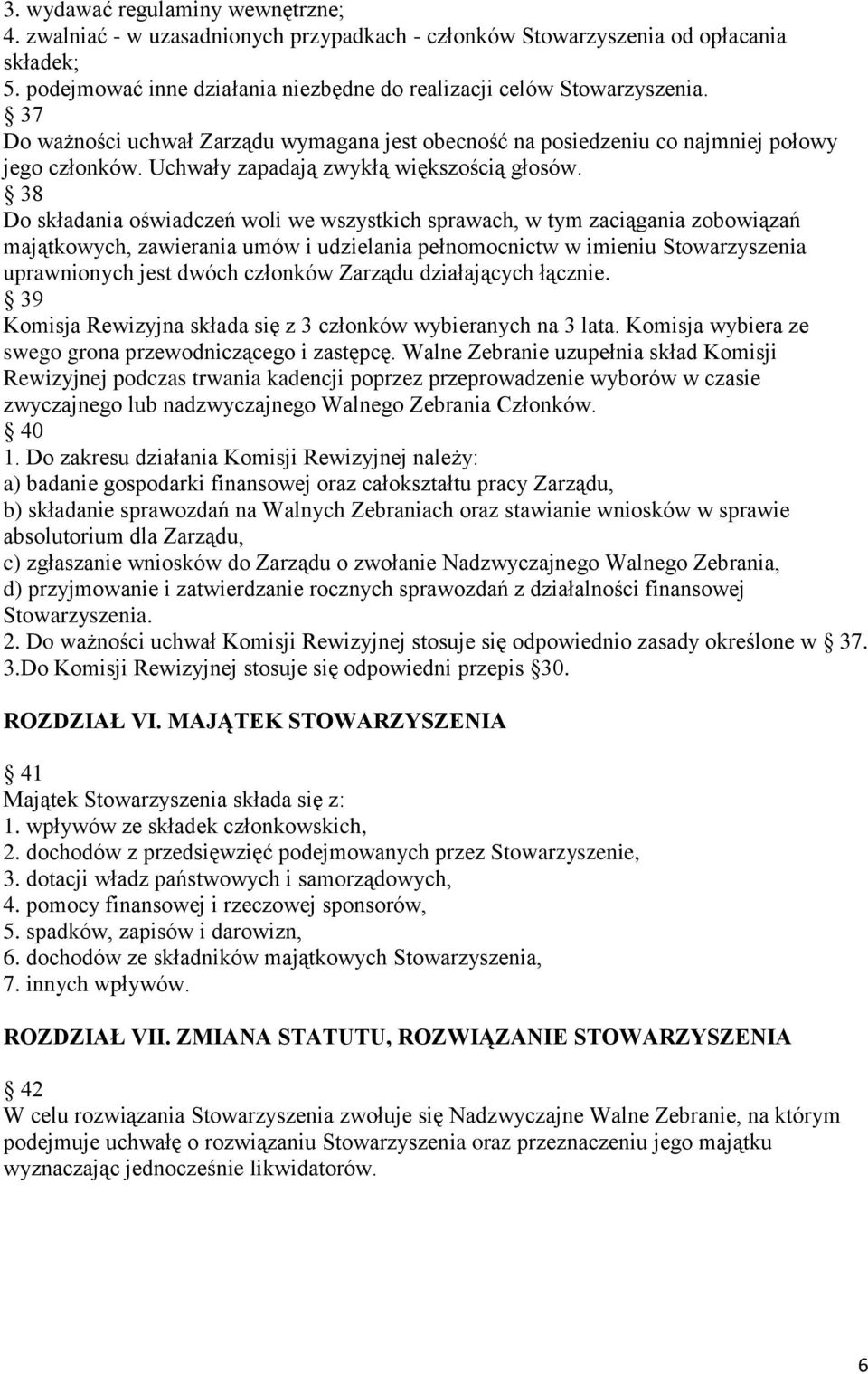 38 Do składania oświadczeń woli we wszystkich sprawach, w tym zaciągania zobowiązań majątkowych, zawierania umów i udzielania pełnomocnictw w imieniu Stowarzyszenia uprawnionych jest dwóch członków