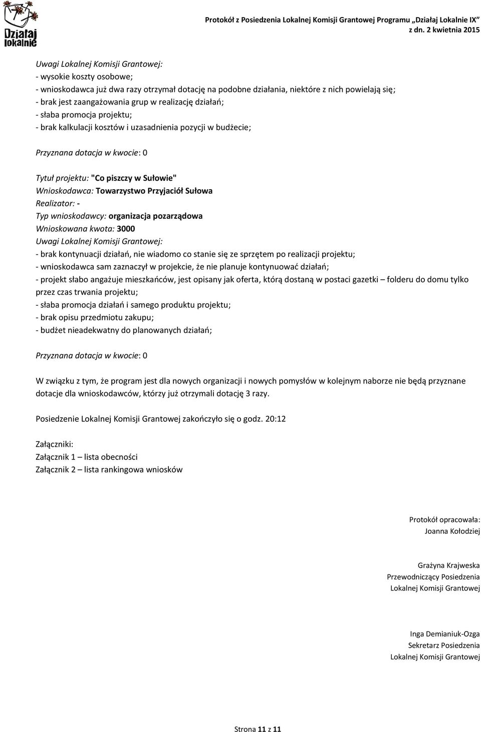 wiadomo co stanie się ze sprzętem po realizacji projektu; - wnioskodawca sam zaznaczył w projekcie, że nie planuje kontynuować działań; - projekt słabo angażuje mieszkańców, jest opisany jak oferta,