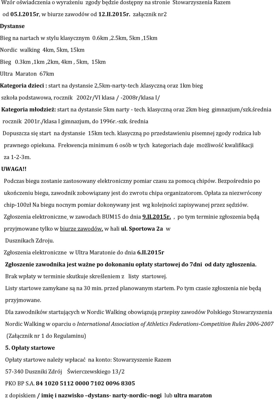 klasyczną oraz 1km bieg szkoła podstawowa, rocznik 2002r/VI klasa / -2008r/klasa I/ Kategoria młodzież: start na dystansie 5km narty - tech. klasyczną oraz 2km bieg gimnazjum/szk.