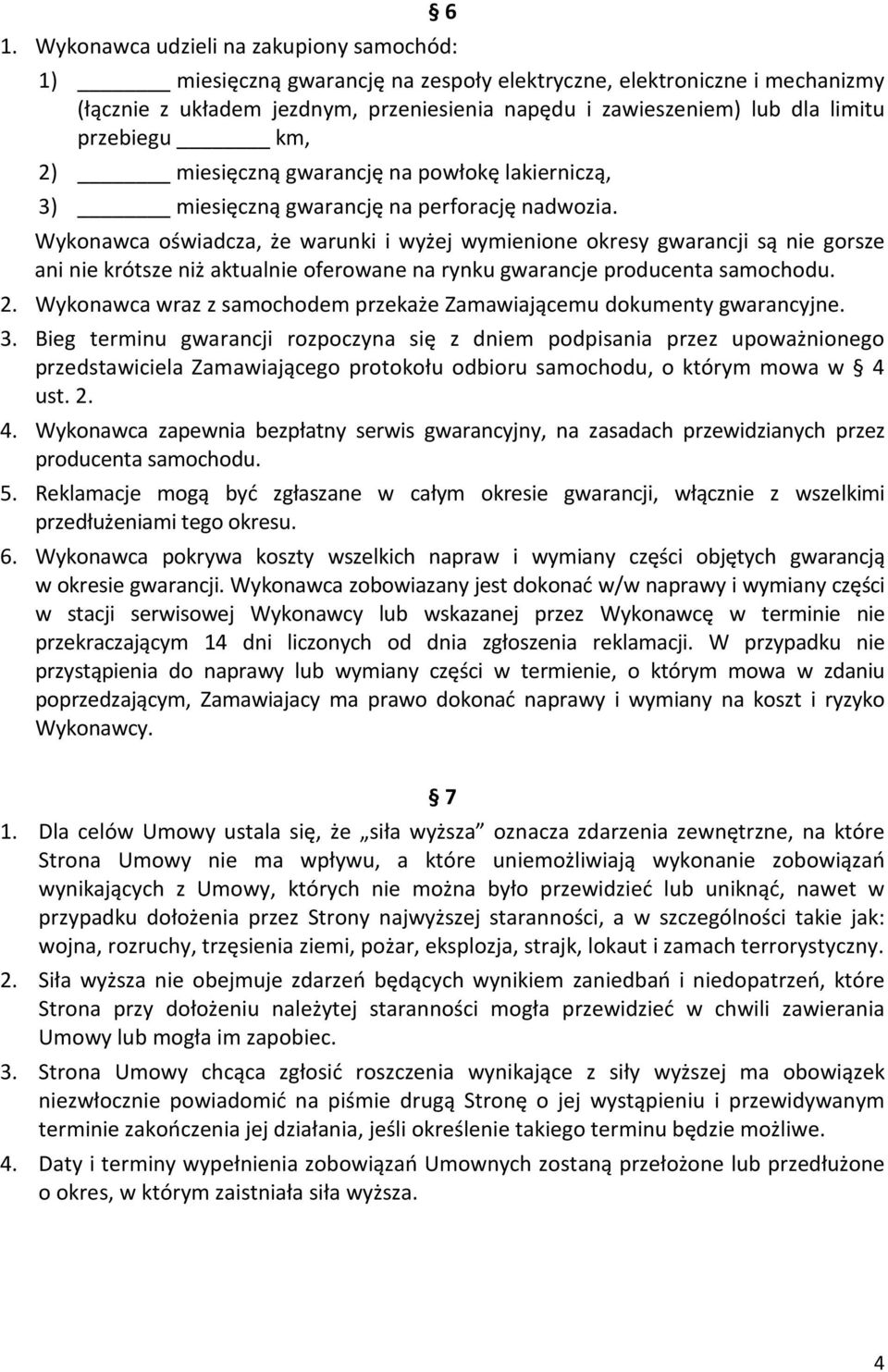 Wykonawca oświadcza, że warunki i wyżej wymienione okresy gwarancji są nie gorsze ani nie krótsze niż aktualnie oferowane na rynku gwarancje producenta samochodu. 2.