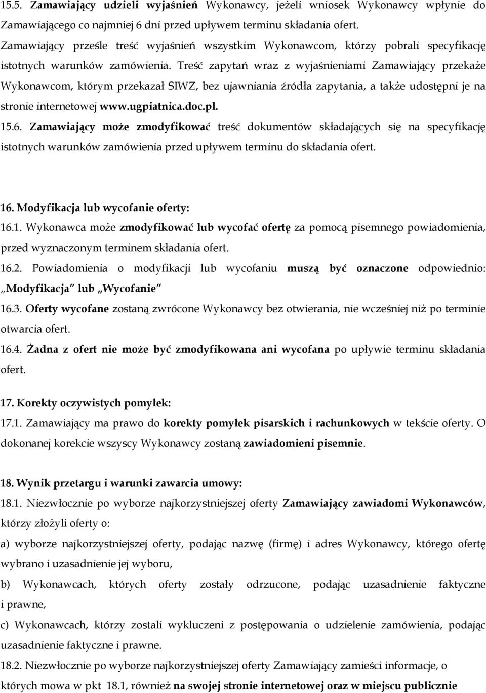 Treść zapytań wraz z wyjaśnieniami Zamawiający przekaże Wykonawcom, którym przekazał SIWZ, bez ujawniania źródła zapytania, a także udostępni je na stronie internetowej www.ugpiatnica.doc.pl. 15.6.