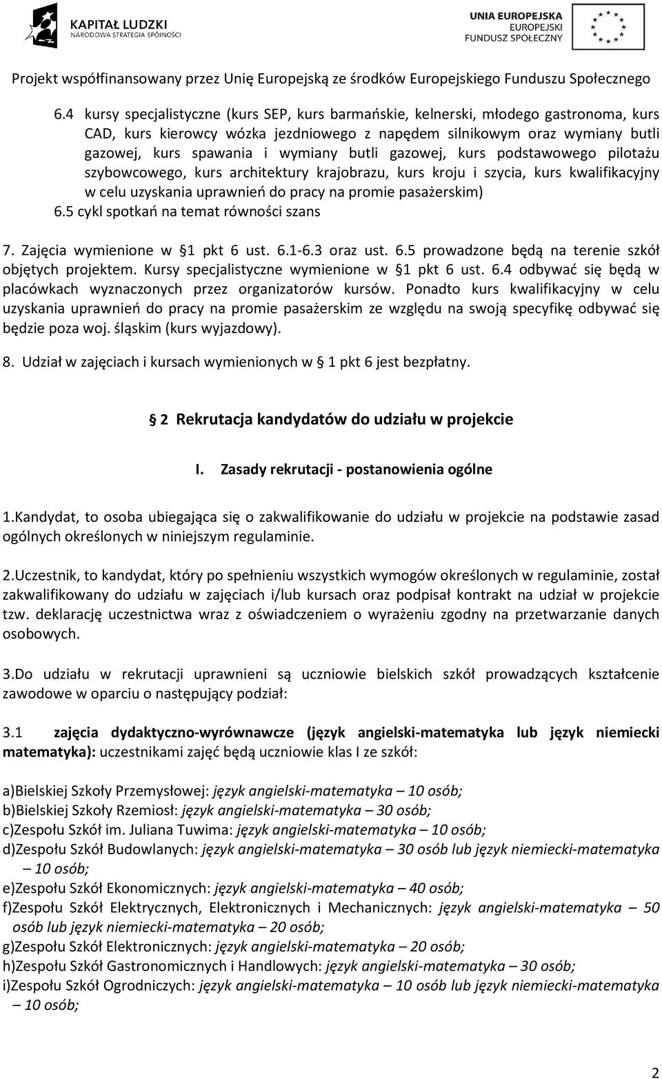 5 cykl spotkań na temat równości szans 7. Zajęcia wymienione w 1 pkt 6 ust. 6.1-6.3 oraz ust. 6.5 prowadzone będą na terenie szkół objętych projektem. Kursy specjalistyczne wymienione w 1 pkt 6 ust.