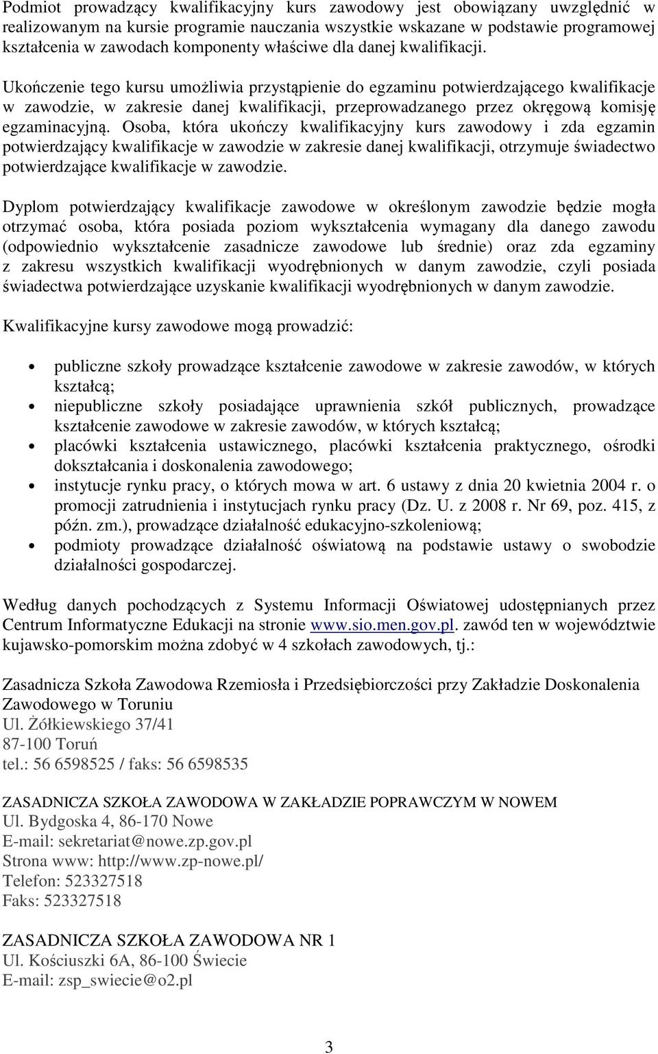 Ukończenie tego kursu umożliwia przystąpienie do egzaminu potwierdzającego kwalifikacje w zawodzie, w zakresie danej kwalifikacji, przeprowadzanego przez okręgową komisję egzaminacyjną.