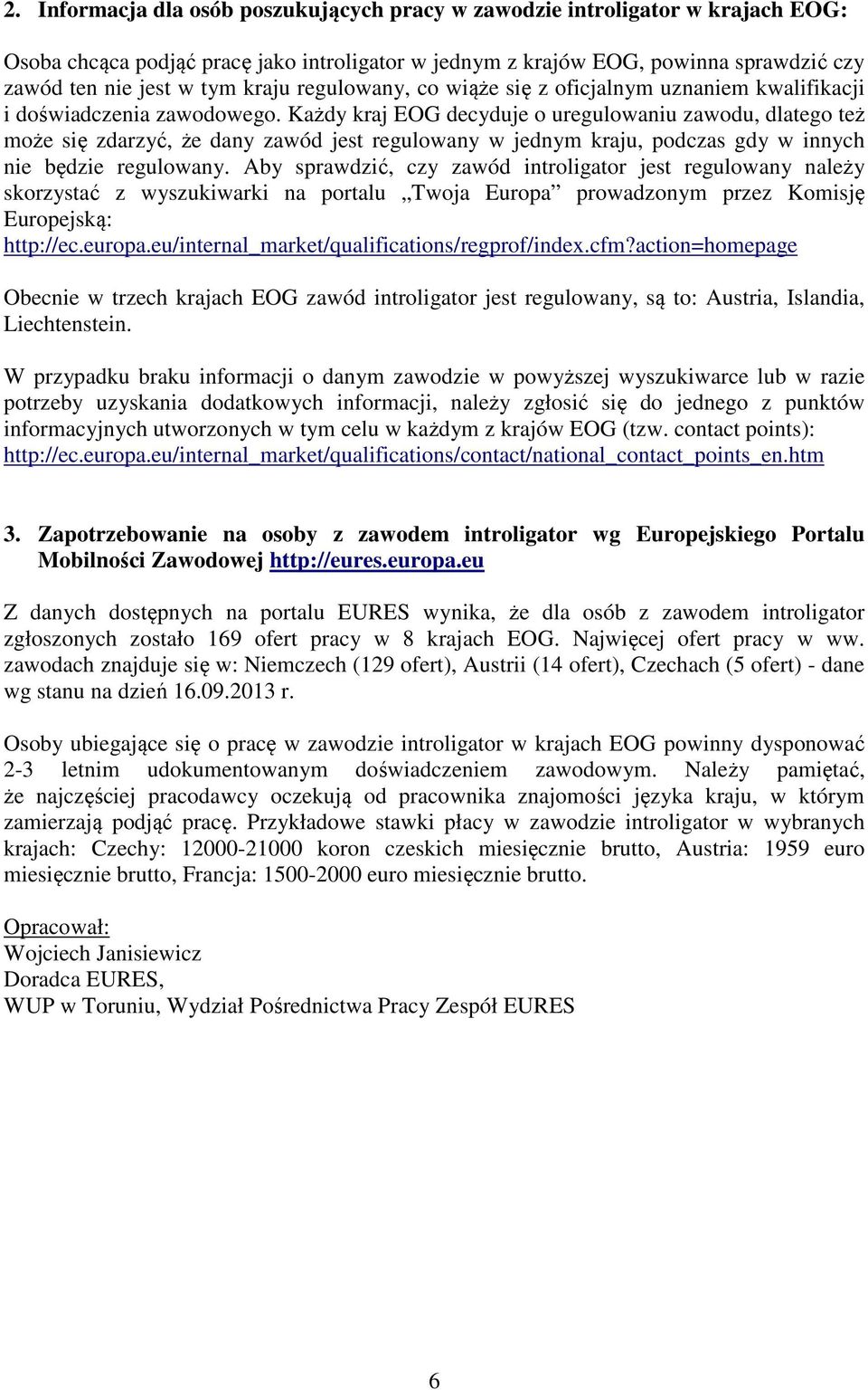 Każdy kraj EOG decyduje o uregulowaniu zawodu, dlatego też może się zdarzyć, że dany zawód jest regulowany w jednym kraju, podczas gdy w innych nie będzie regulowany.