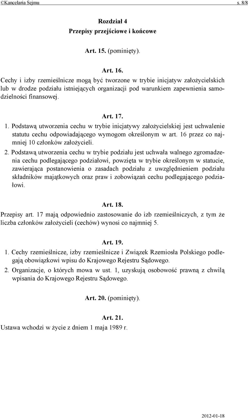 . 1. Podstawą utworzenia cechu w trybie inicjatywy założycielskiej jest uchwalenie statutu cechu odpowiadającego wymogom określonym w art. 16 przez co najmniej 10 członków założycieli. 2.