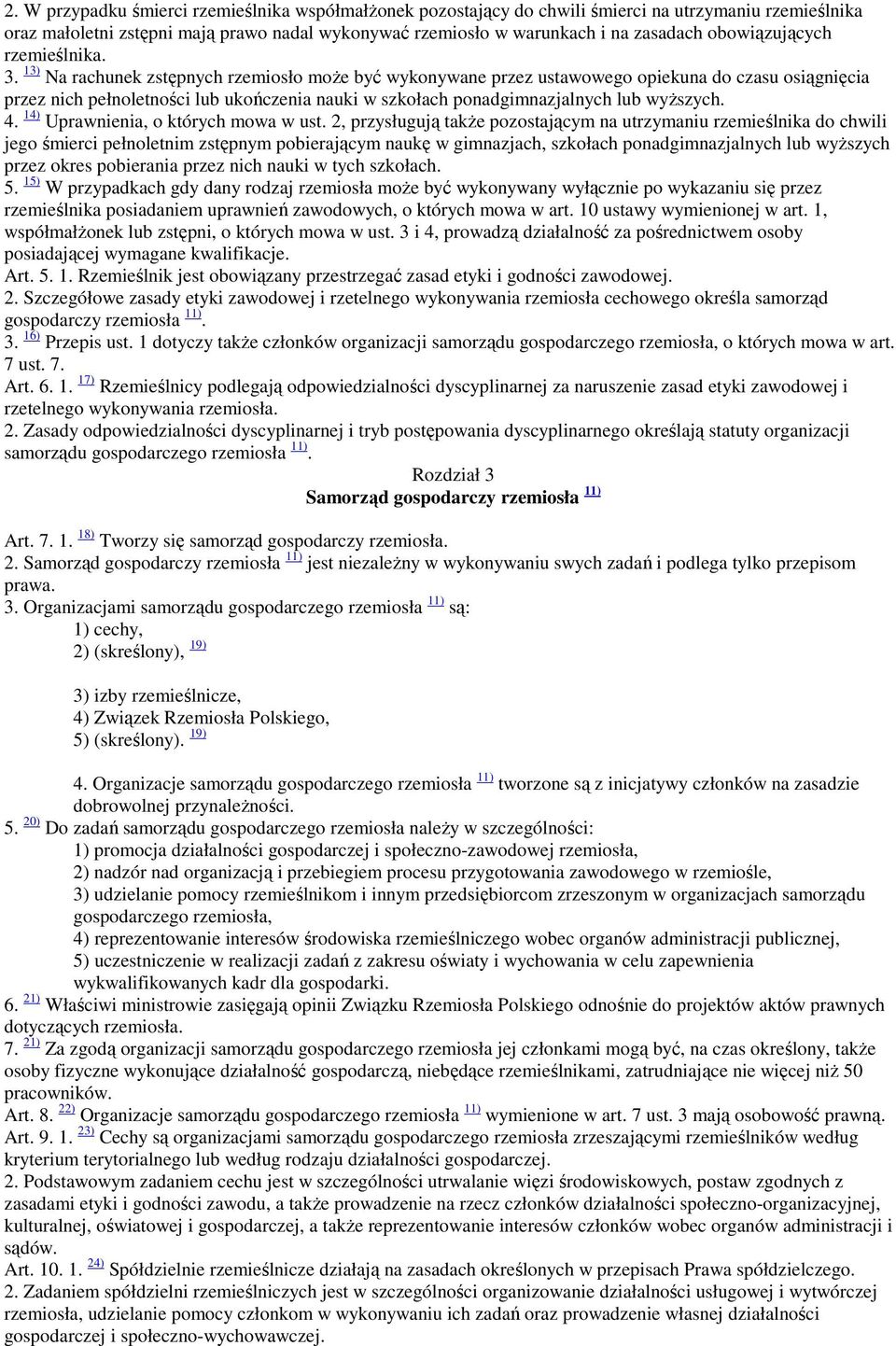 13) Na rachunek zstępnych rzemiosło moŝe być wykonywane przez ustawowego opiekuna do czasu osiągnięcia przez nich pełnoletności lub ukończenia nauki w szkołach ponadgimnazjalnych lub wyŝszych. 4.