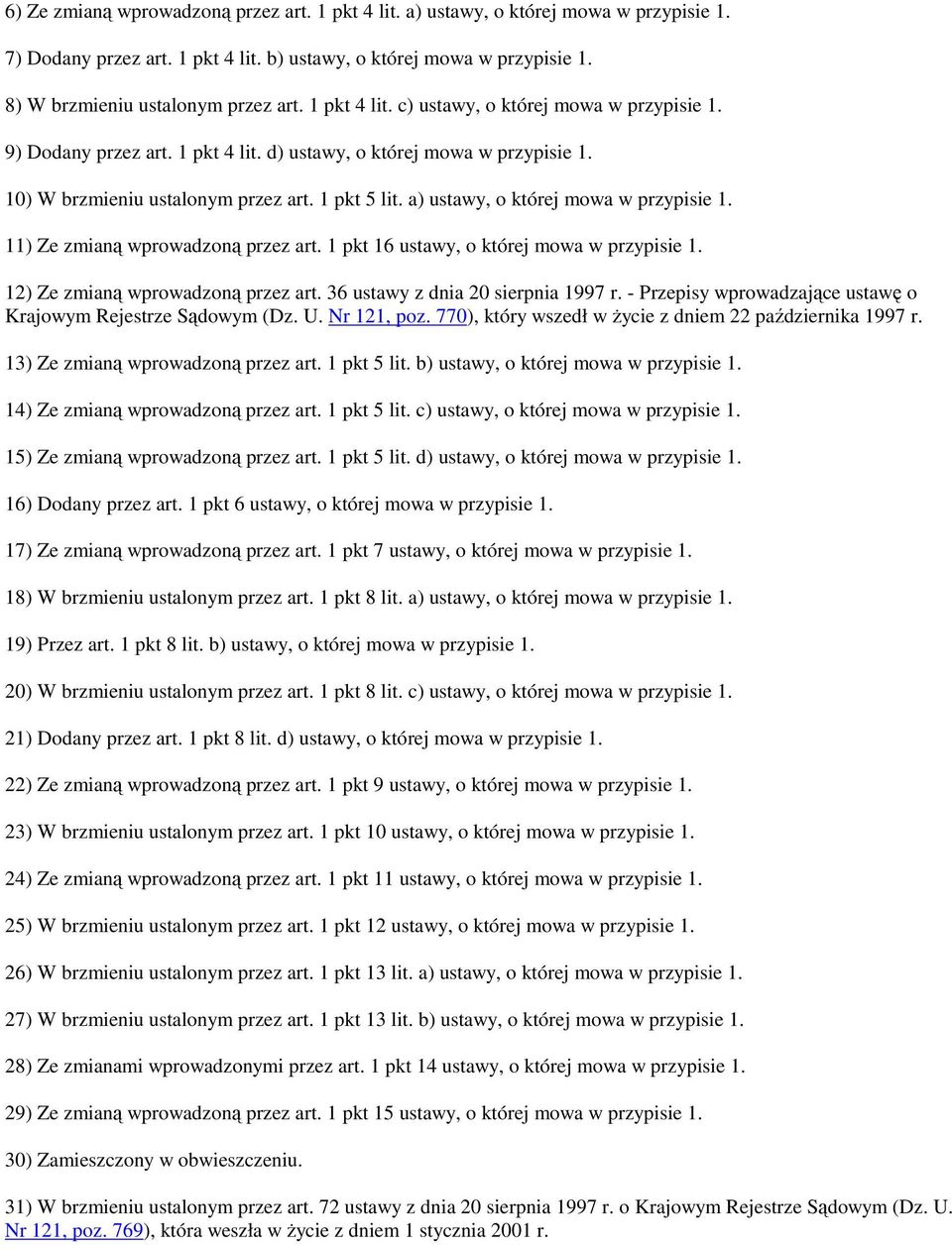 a) ustawy, o której mowa w przypisie 1. 11) Ze zmianą wprowadzoną przez art. 1 pkt 16 ustawy, o której mowa w przypisie 1. 12) Ze zmianą wprowadzoną przez art. 36 ustawy z dnia 20 sierpnia 1997 r.