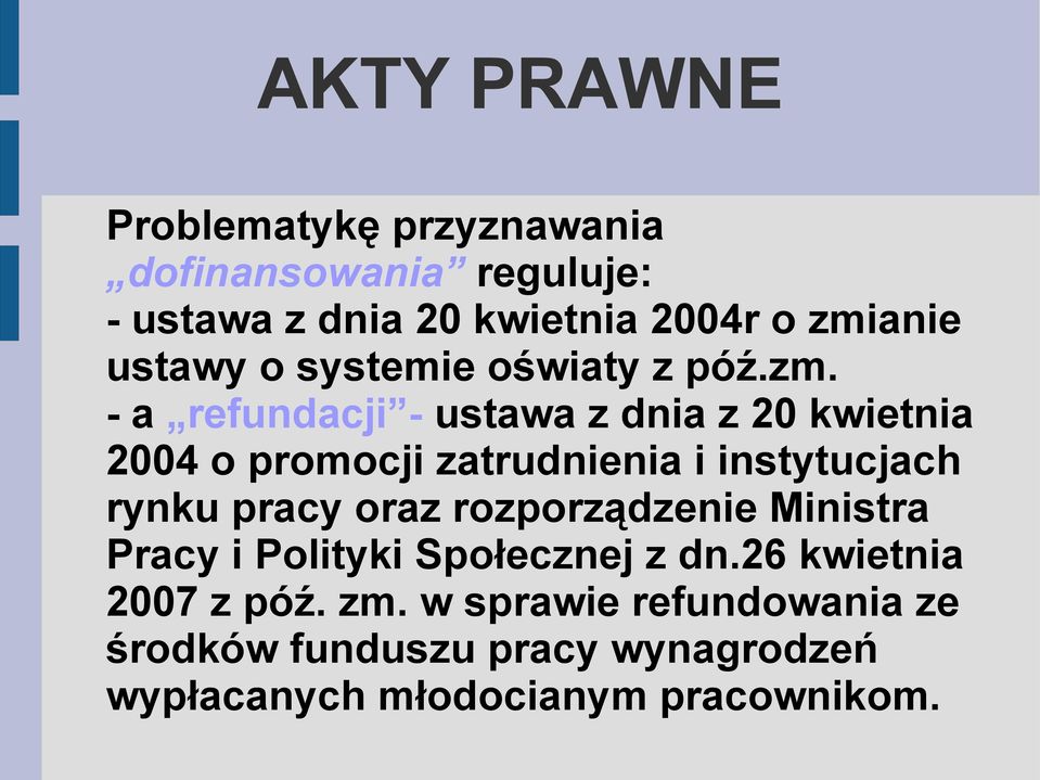 - a refundacji - ustawa z dnia z 20 kwietnia 2004 o promocji zatrudnienia i instytucjach rynku pracy oraz