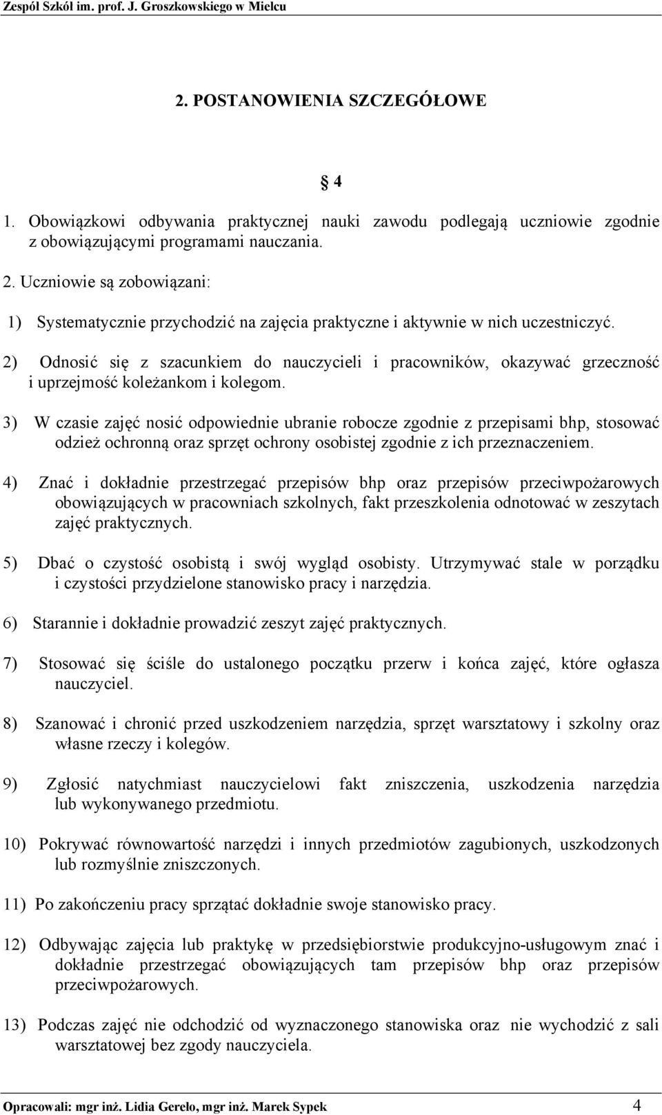 2) Odnosić się z szacunkiem do nauczycieli i pracowników, okazywać grzeczność i uprzejmość koleżankom i kolegom.