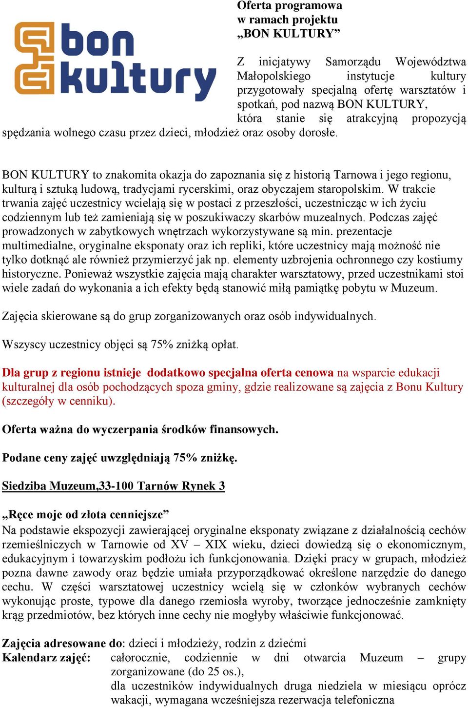 BON KULTURY to znakomita okazja do zapoznania się z historią Tarnowa i jego regionu, kulturą i sztuką ludową, tradycjami rycerskimi, oraz obyczajem staropolskim.