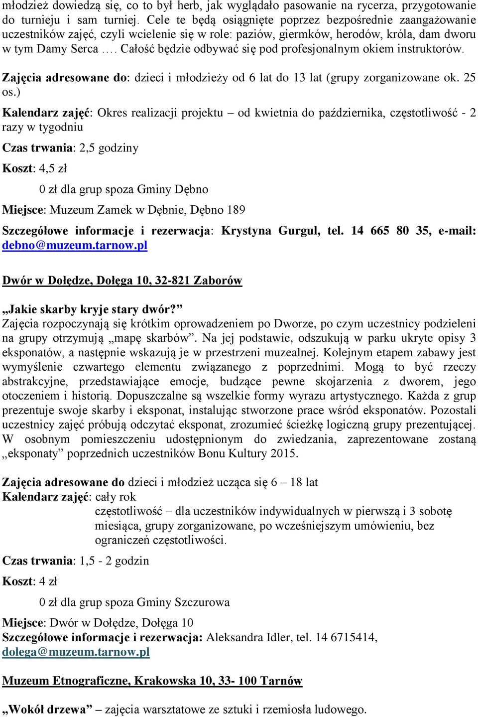 Całość będzie odbywać się pod profesjonalnym okiem instruktorów. Zajęcia adresowane do: dzieci i młodzieży od 6 lat do 13 lat (grupy zorganizowane ok. 25 os.