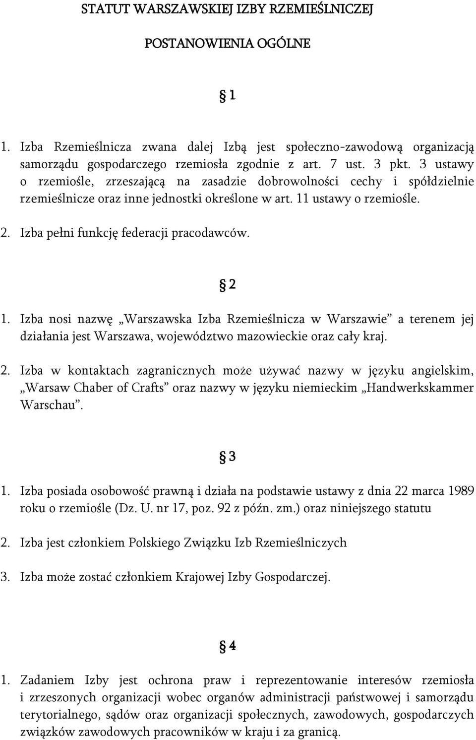 2 1. Izba nosi nazwę Warszawska Izba Rzemieślnicza w Warszawie a terenem jej działania jest Warszawa, województwo mazowieckie oraz cały kraj. 2.