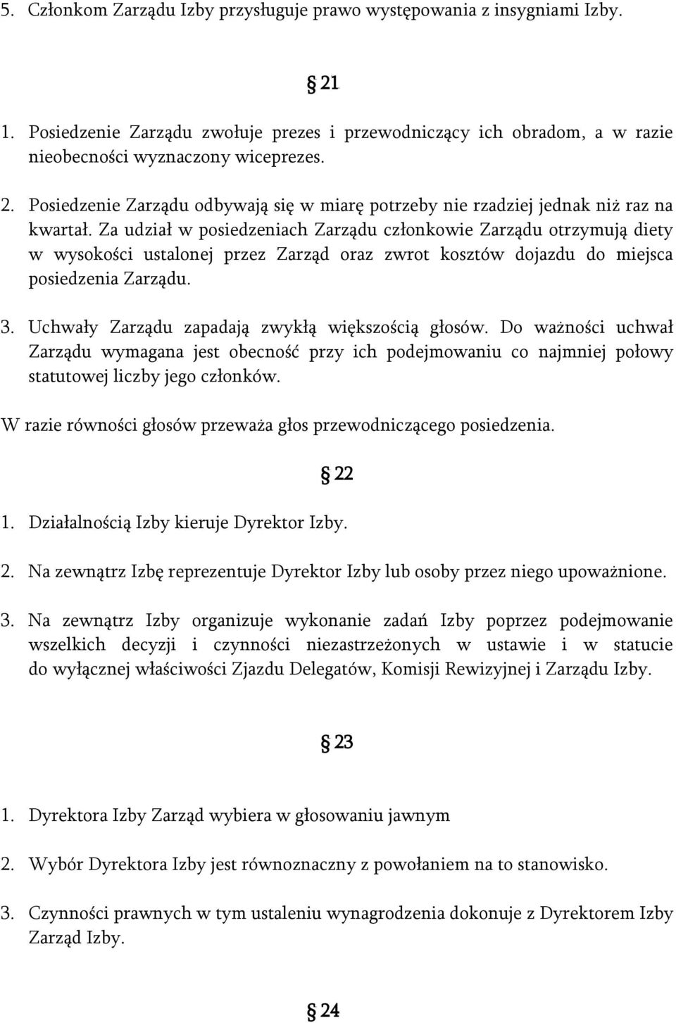 Uchwały Zarządu zapadają zwykłą większością głosów. Do ważności uchwał Zarządu wymagana jest obecność przy ich podejmowaniu co najmniej połowy statutowej liczby jego członków.