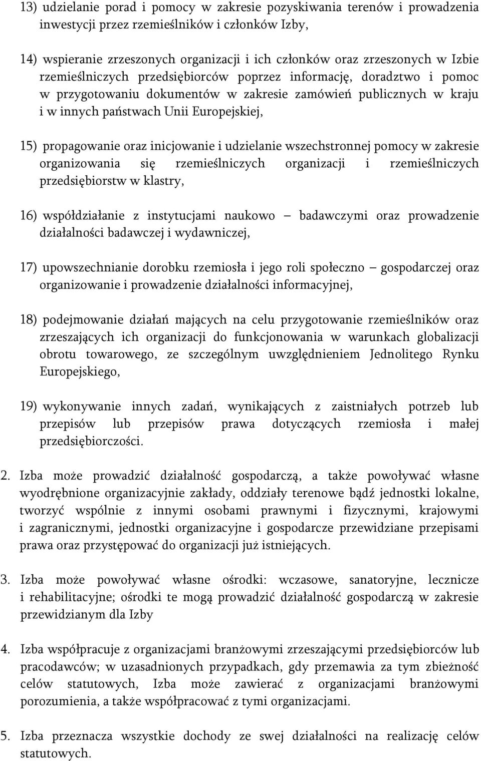 oraz inicjowanie i udzielanie wszechstronnej pomocy w zakresie organizowania się rzemieślniczych organizacji i rzemieślniczych przedsiębiorstw w klastry, 16) współdziałanie z instytucjami naukowo