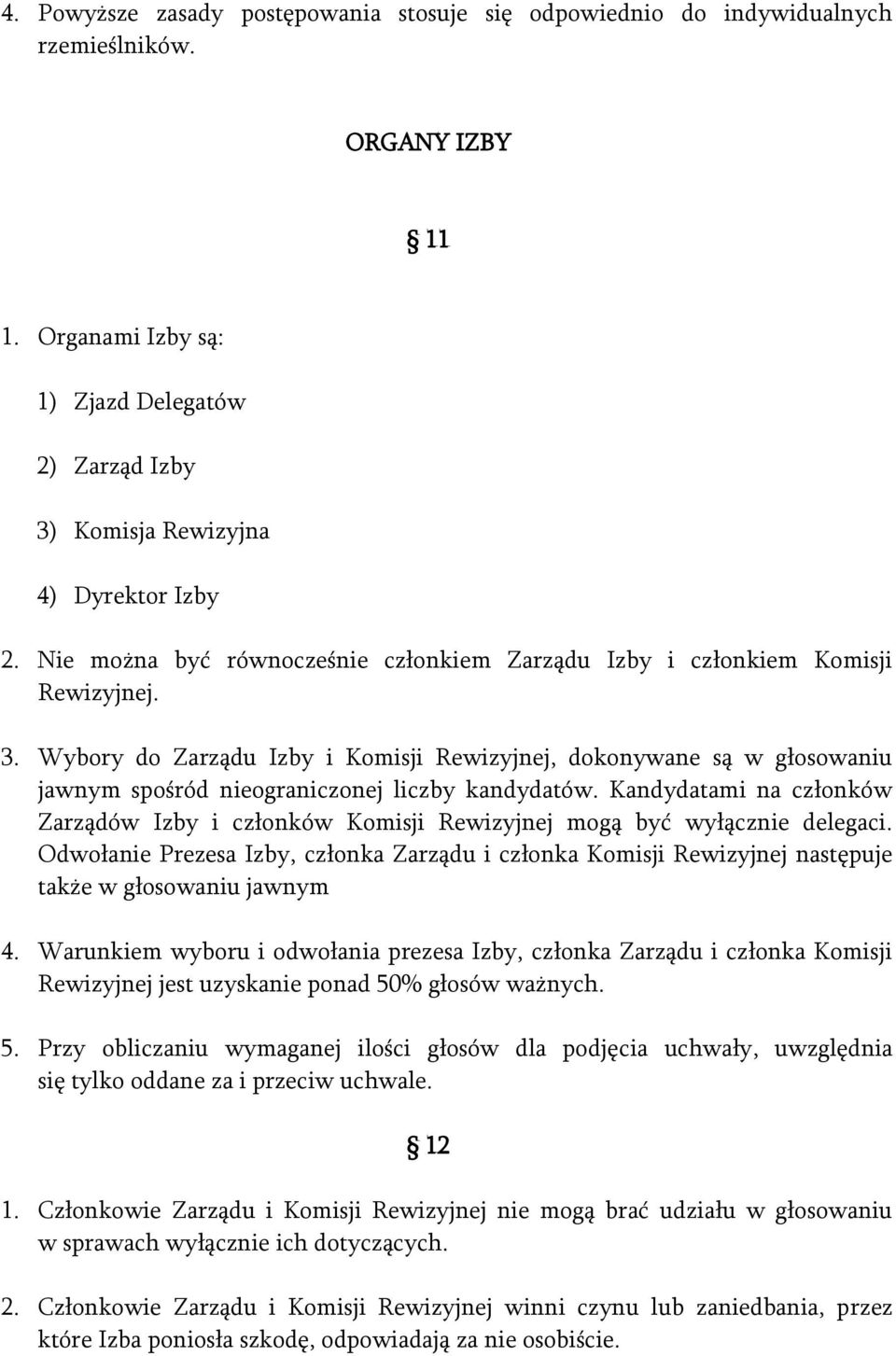 Wybory do Zarządu Izby i Komisji Rewizyjnej, dokonywane są w głosowaniu jawnym spośród nieograniczonej liczby kandydatów.